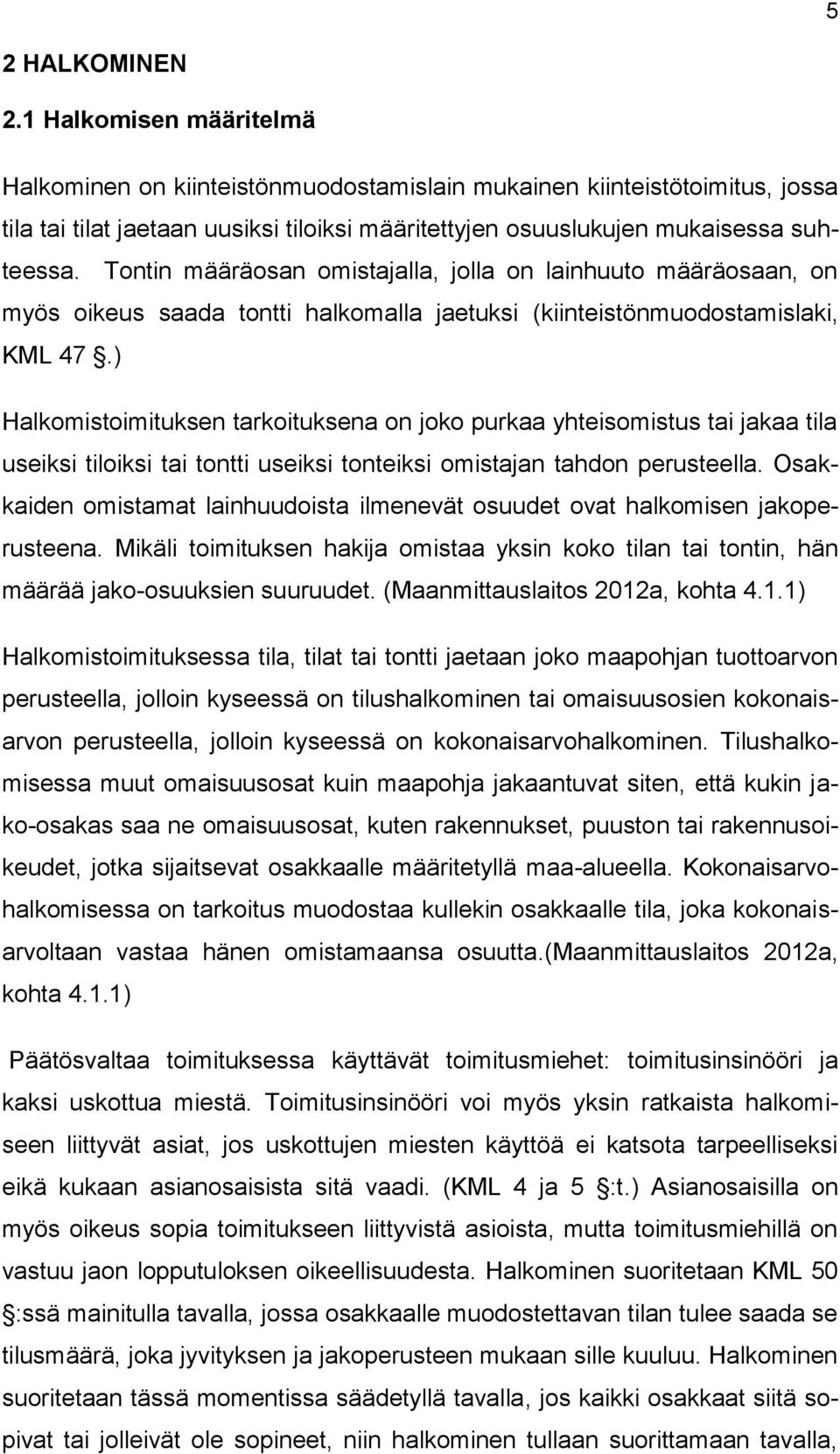 Tontin määräosan omistajalla, jolla on lainhuuto määräosaan, on myös oikeus saada tontti halkomalla jaetuksi (kiinteistönmuodostamislaki, KML 47.