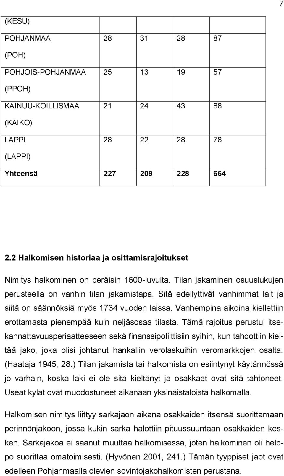 Sitä edellyttivät vanhimmat lait ja siitä on säännöksiä myös 1734 vuoden laissa. Vanhempina aikoina kiellettiin erottamasta pienempää kuin neljäsosaa tilasta.