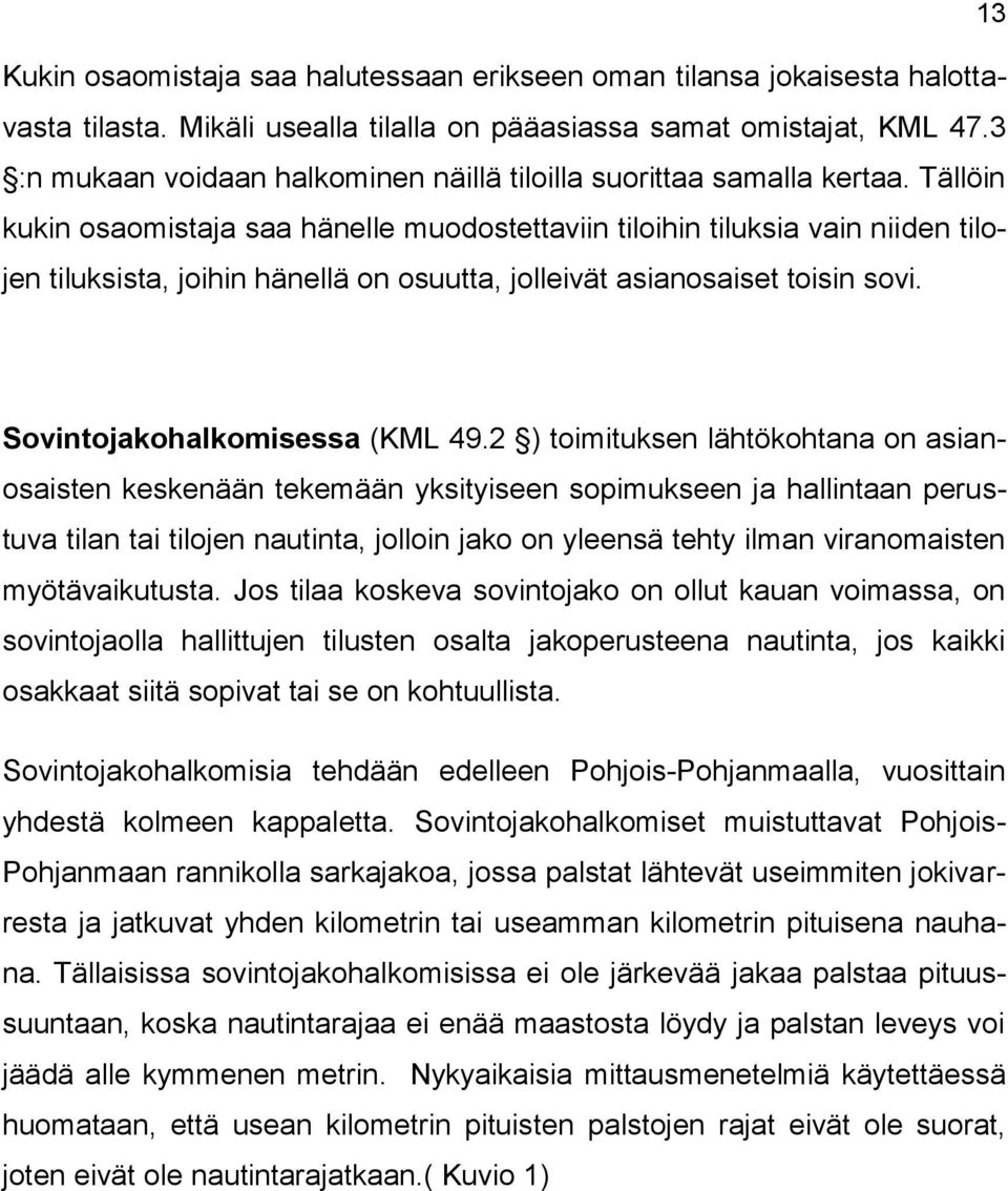 Tällöin kukin osaomistaja saa hänelle muodostettaviin tiloihin tiluksia vain niiden tilojen tiluksista, joihin hänellä on osuutta, jolleivät asianosaiset toisin sovi. Sovintojakohalkomisessa (KML 49.