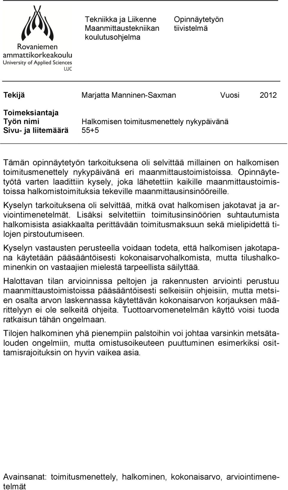 Opinnäytetyötä varten laadittiin kysely, joka lähetettiin kaikille maanmittaustoimistoissa halkomistoimituksia tekeville maanmittausinsinööreille.