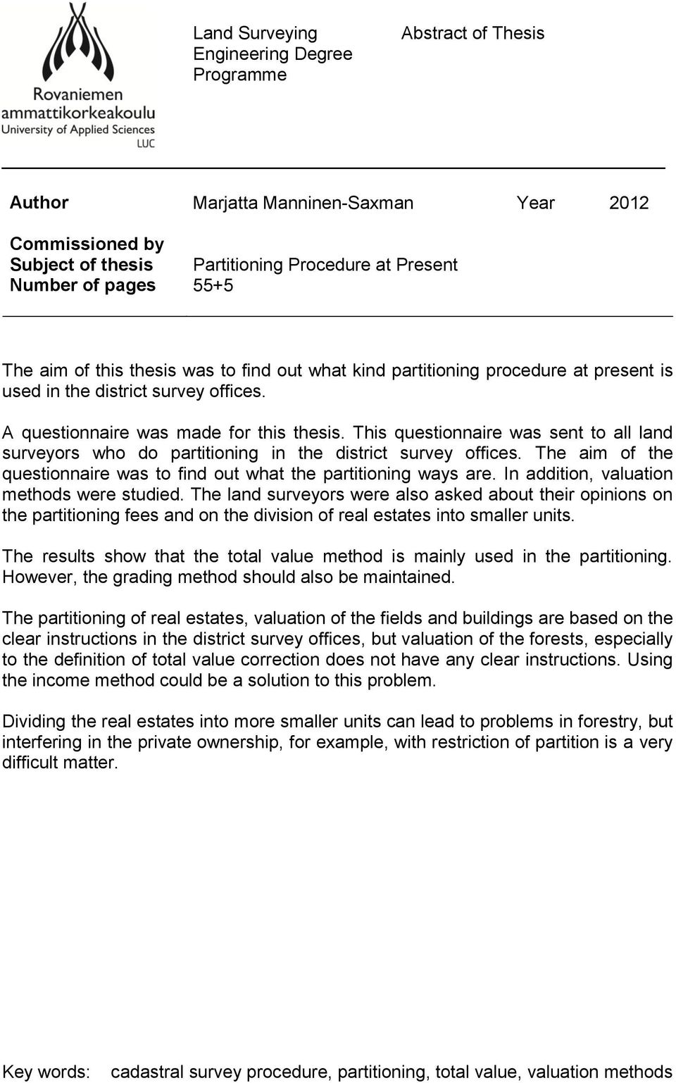 This questionnaire was sent to all land surveyors who do partitioning in the district survey offices. The aim of the questionnaire was to find out what the partitioning ways are.