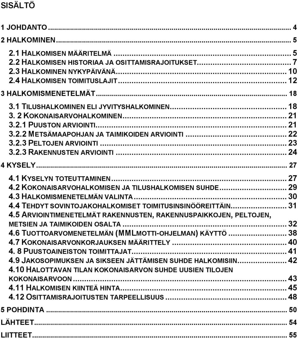 2.3 PELTOJEN ARVIOINTI... 23 3.2.3 RAKENNUSTEN ARVIOINTI... 24 4 KYSELY... 27 4.1 KYSELYN TOTEUTTAMINEN... 27 4.2 KOKONAISARVOHALKOMISEN JA TILUSHALKOMISEN SUHDE... 29 4.3 HALKOMISMENETELMÄN VALINTA.