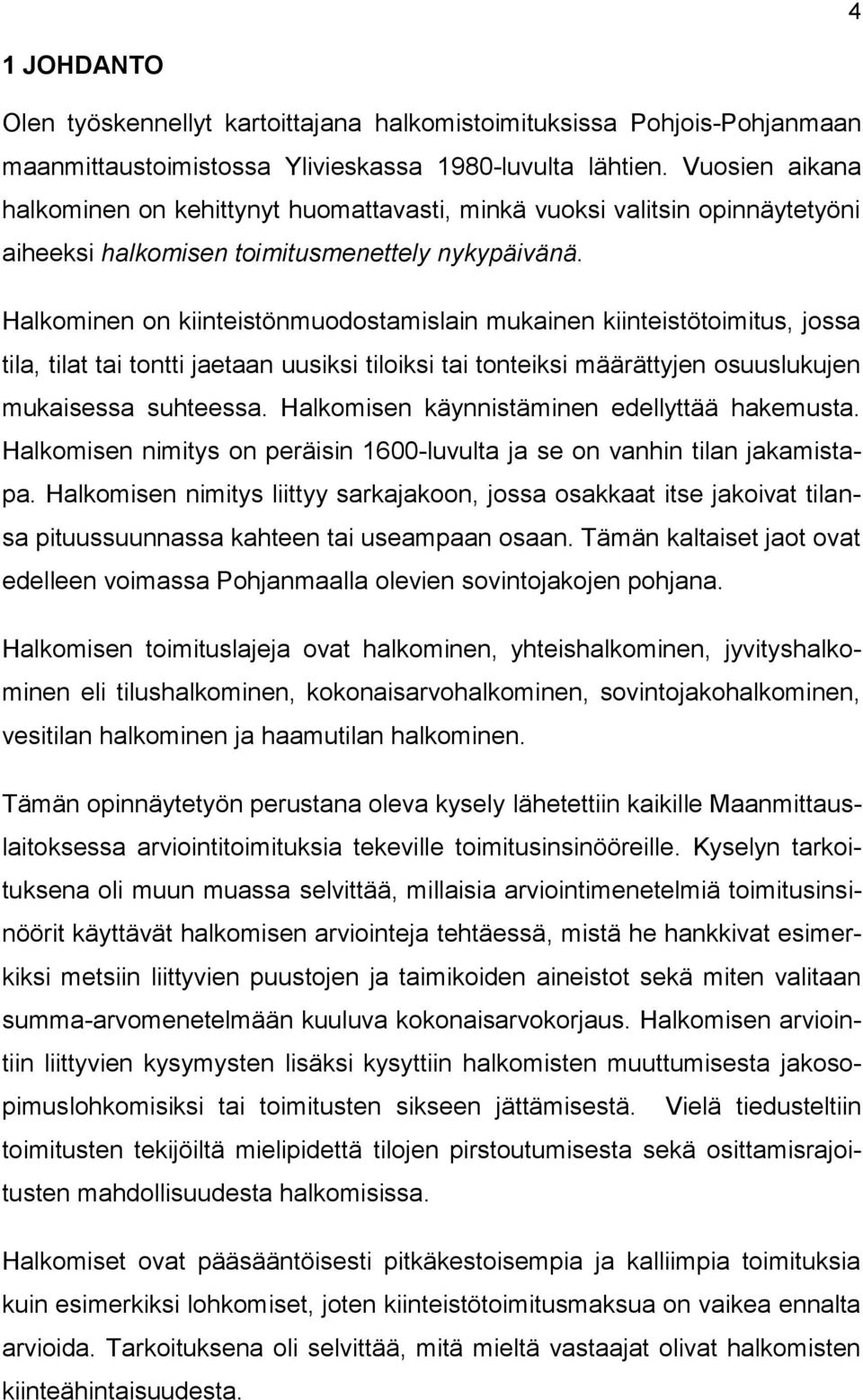 Halkominen on kiinteistönmuodostamislain mukainen kiinteistötoimitus, jossa tila, tilat tai tontti jaetaan uusiksi tiloiksi tai tonteiksi määrättyjen osuuslukujen mukaisessa suhteessa.