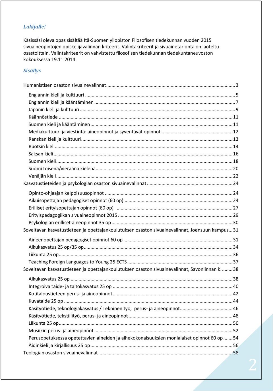 Sisällys Humanistisen osaston sivuainevalinnat... 3 Englannin kieli ja kulttuuri... 5 Englannin kieli ja kääntäminen... 7 Japanin kieli ja kulttuuri... 9 Käännöstiede... 11 Suomen kieli ja kääntäminen.