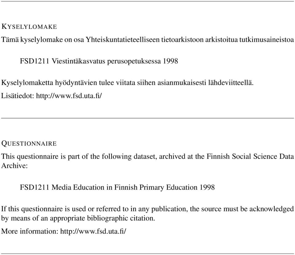 fi/ QUESTIONNAIRE This questionnaire is part of the following dataset, archived at the Finnish Social Science Data Archive: FSD1211 Media Education in Finnish