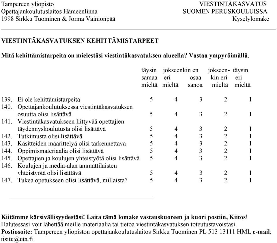 Opettajankoulutuksessa viestintäkasvatuksen osuutta olisi lisättävä 5 4 3 2 1 141. Viestintäkasvatukseen liittyvää opettajien täydennyskoulutusta olisi lisättävä 5 4 3 2 1 142.