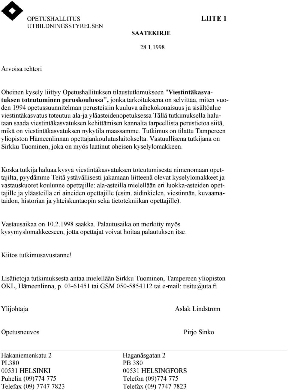 1998 Arvoisa rehtori Oheinen kysely liittyy Opetushallituksen tilaustutkimukseen "Viestintäkasvatuksen toteutuminen peruskoulussa", jonka tarkoituksena on selvittää, miten vuoden 1994