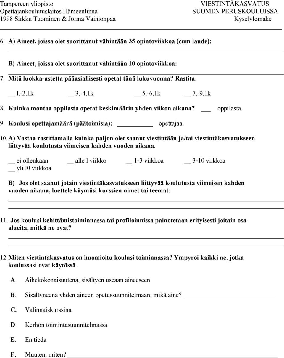 Koulusi opettajamäärä (päätoimisia): opettajaa. 10. A) Vastaa rastittamalla kuinka paljon olet saanut viestintään ja/tai viestintäkasvatukseen liittyvää koulutusta viimeisen kahden vuoden aikana.