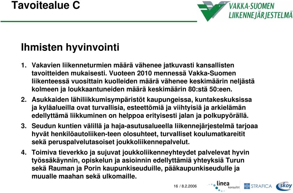 10 mennessä Vakka-Suomen liikenteessä vuosittain kuolleiden määrä vähenee keskimäärin neljästä kolmeen ja loukkaantuneiden määrä keskimäärin 80:stä 50:een. 2.