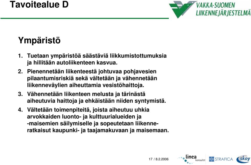 3. Vähennetään liikenteen melusta ja tärinästä aiheutuvia haittoja ja ehkäistään niiden syntymistä. 4.