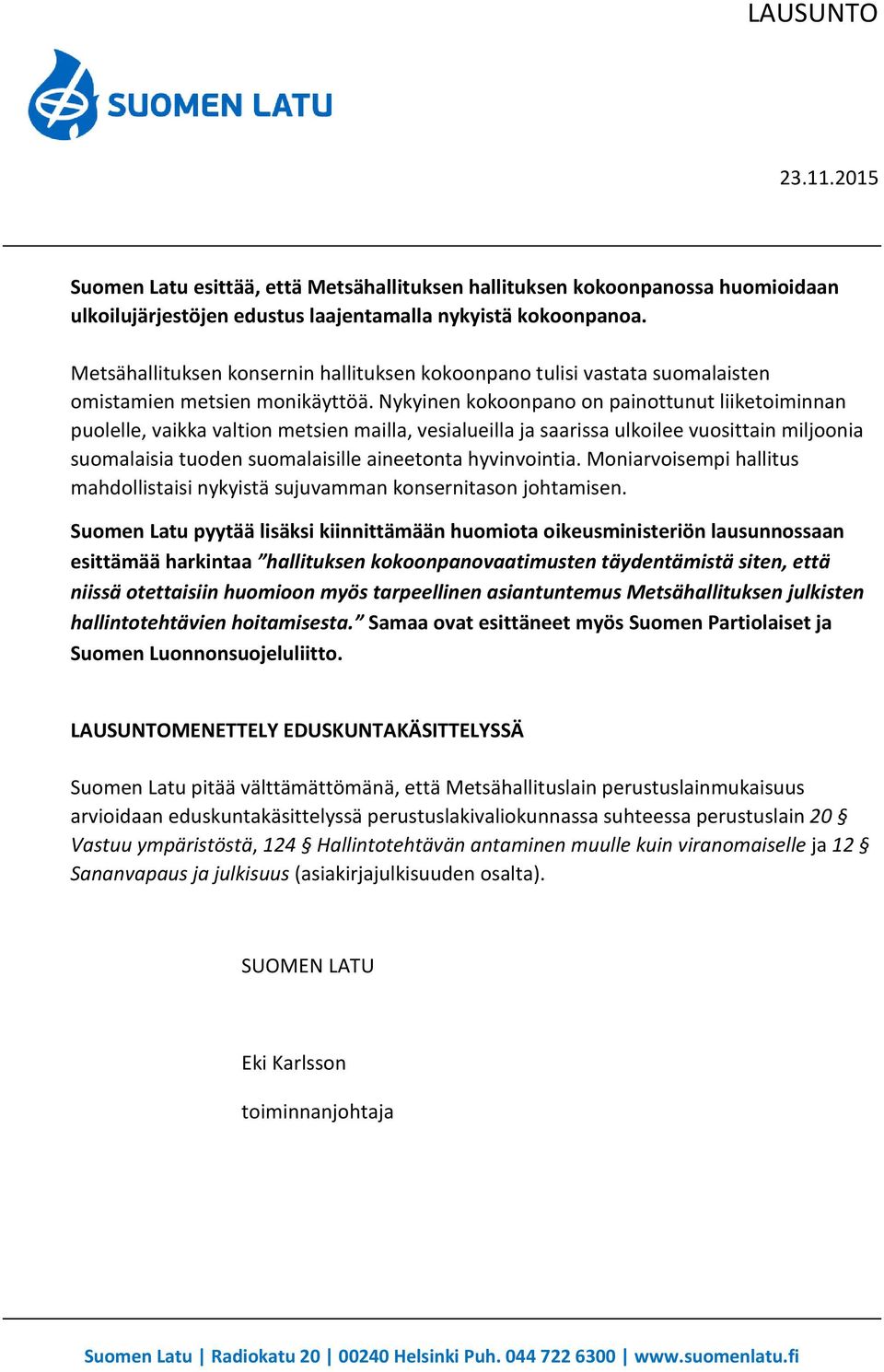 Nykyinen kokoonpano on painottunut liiketoiminnan puolelle, vaikka valtion metsien mailla, vesialueilla ja saarissa ulkoilee vuosittain miljoonia suomalaisia tuoden suomalaisille aineetonta