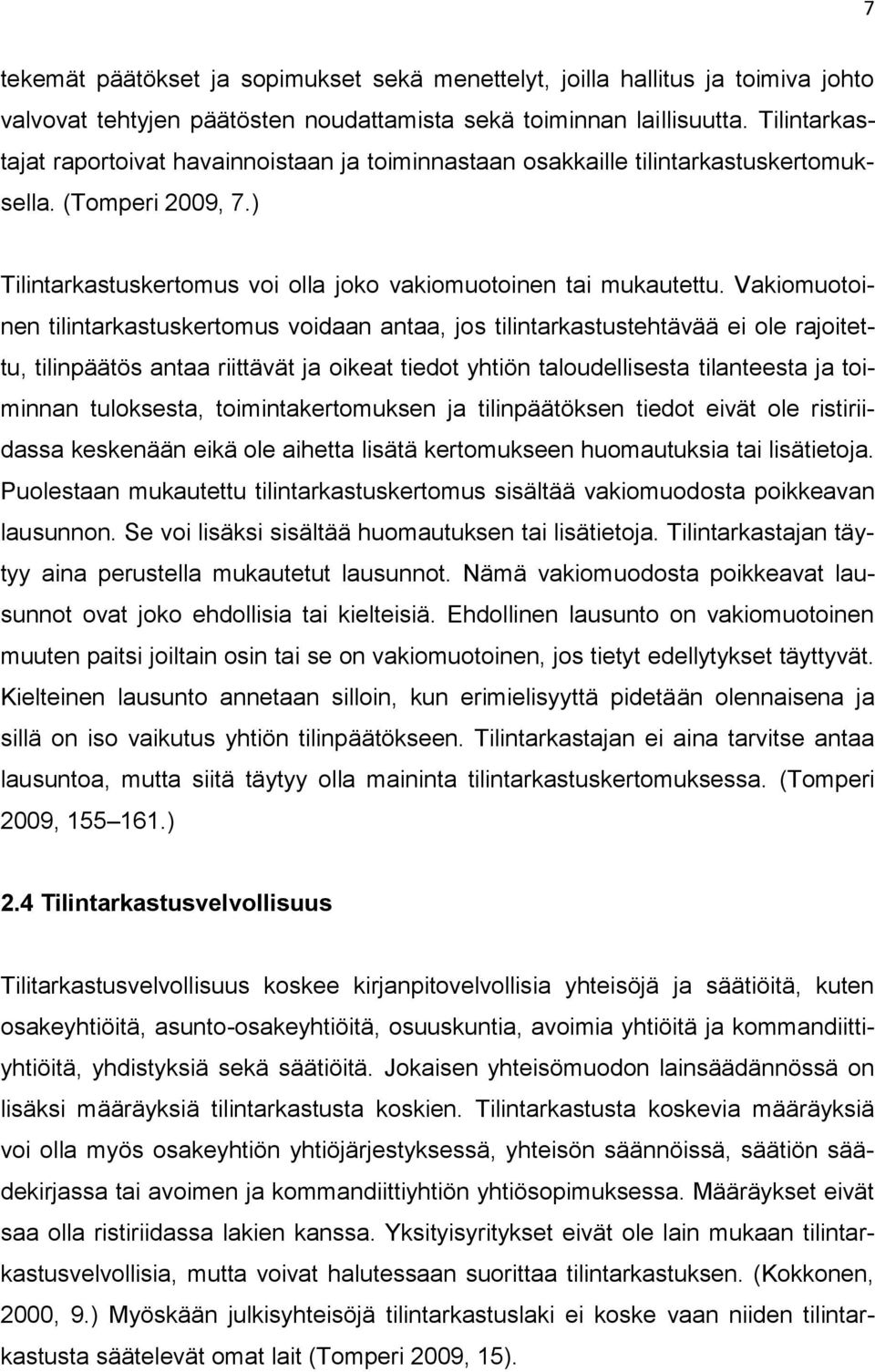 Vakiomuotoinen tilintarkastuskertomus voidaan antaa, jos tilintarkastustehtävää ei ole rajoitettu, tilinpäätös antaa riittävät ja oikeat tiedot yhtiön taloudellisesta tilanteesta ja toiminnan