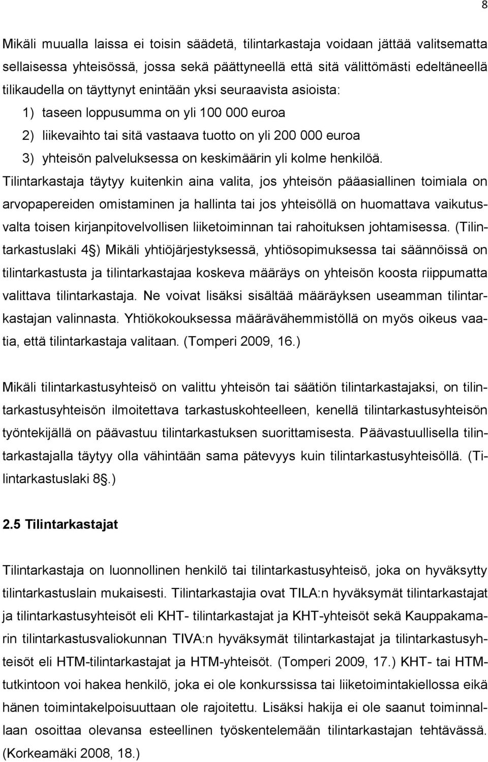 Tilintarkastaja täytyy kuitenkin aina valita, jos yhteisön pääasiallinen toimiala on arvopapereiden omistaminen ja hallinta tai jos yhteisöllä on huomattava vaikutusvalta toisen kirjanpitovelvollisen