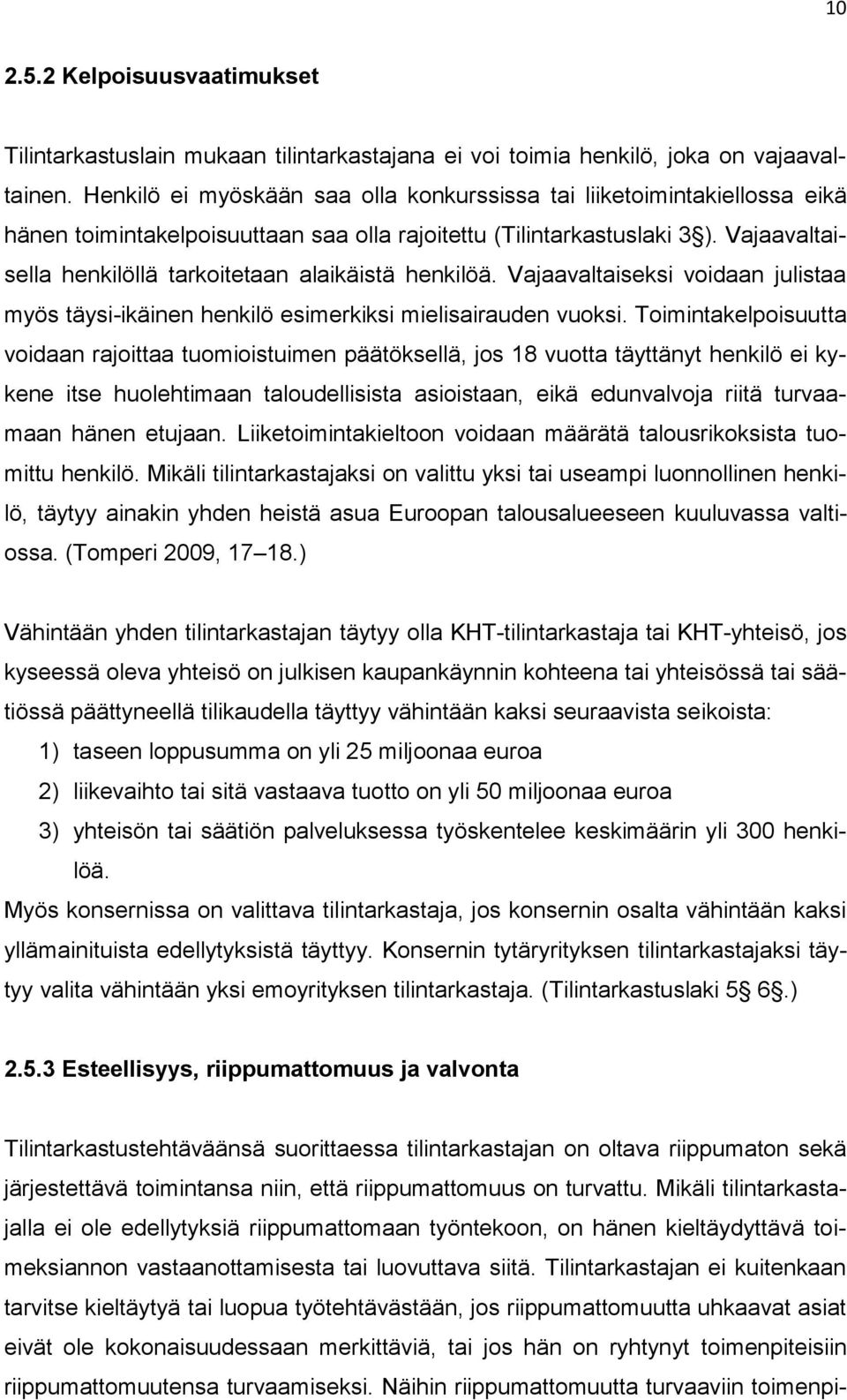 Vajaavaltaisella henkilöllä tarkoitetaan alaikäistä henkilöä. Vajaavaltaiseksi voidaan julistaa myös täysi-ikäinen henkilö esimerkiksi mielisairauden vuoksi.