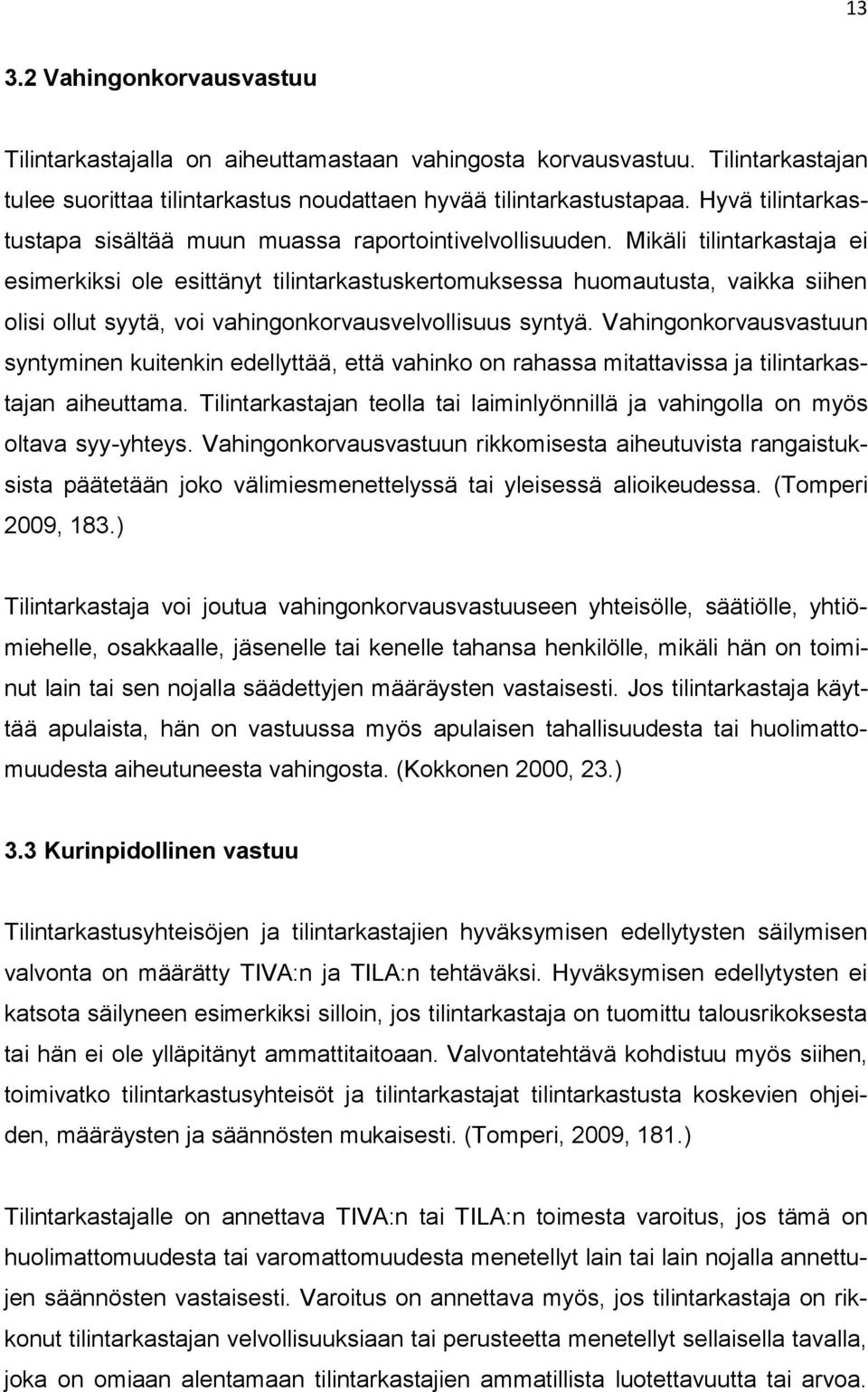 Mikäli tilintarkastaja ei esimerkiksi ole esittänyt tilintarkastuskertomuksessa huomautusta, vaikka siihen olisi ollut syytä, voi vahingonkorvausvelvollisuus syntyä.