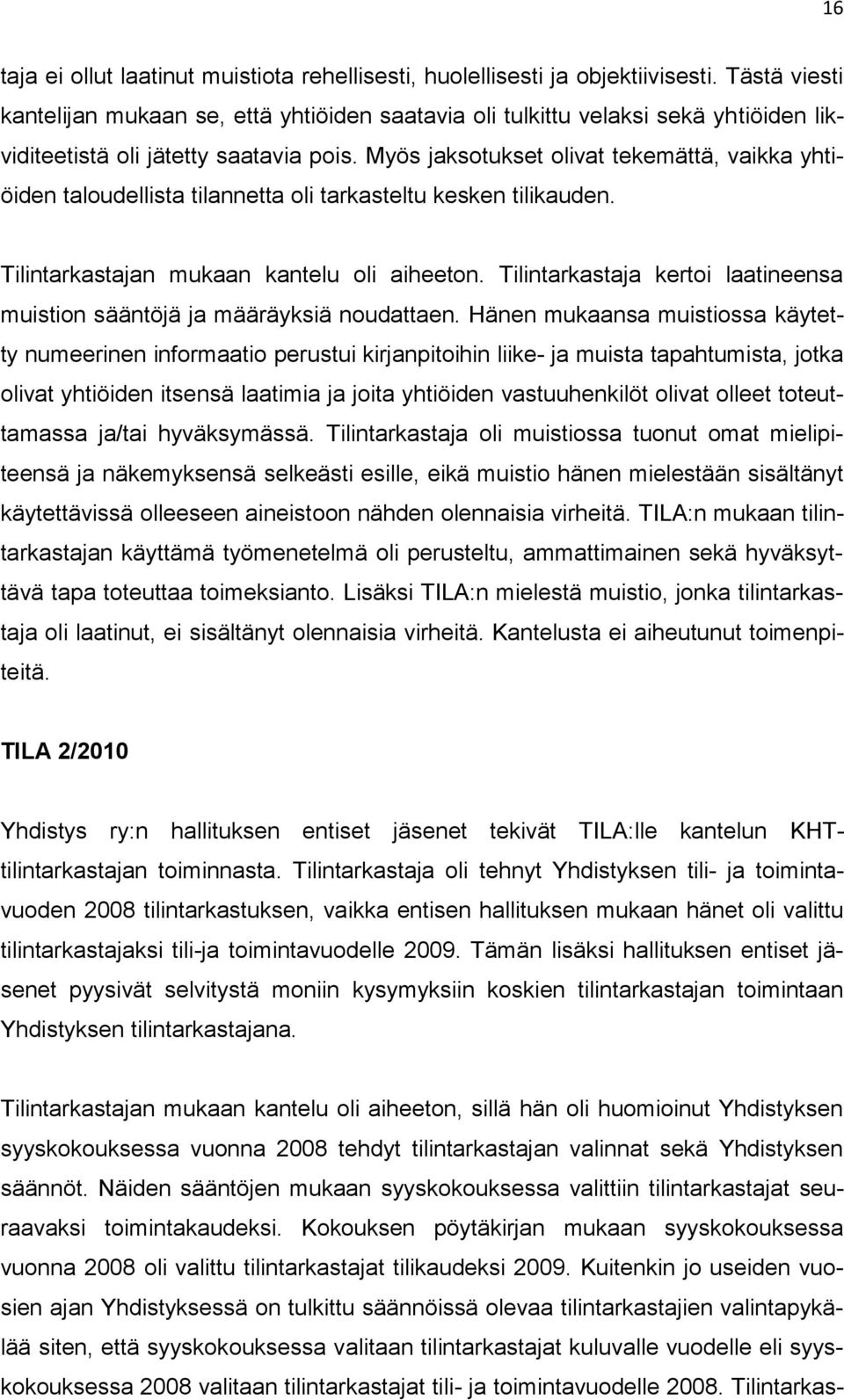 Myös jaksotukset olivat tekemättä, vaikka yhtiöiden taloudellista tilannetta oli tarkasteltu kesken tilikauden. Tilintarkastajan mukaan kantelu oli aiheeton.