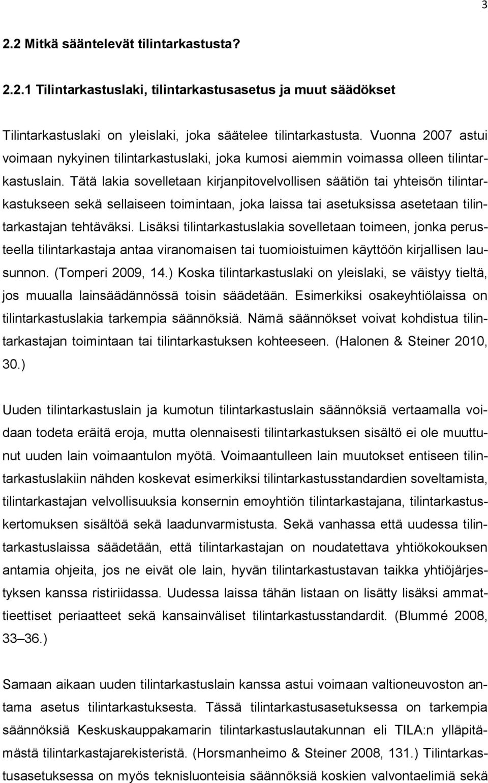 Tätä lakia sovelletaan kirjanpitovelvollisen säätiön tai yhteisön tilintarkastukseen sekä sellaiseen toimintaan, joka laissa tai asetuksissa asetetaan tilintarkastajan tehtäväksi.