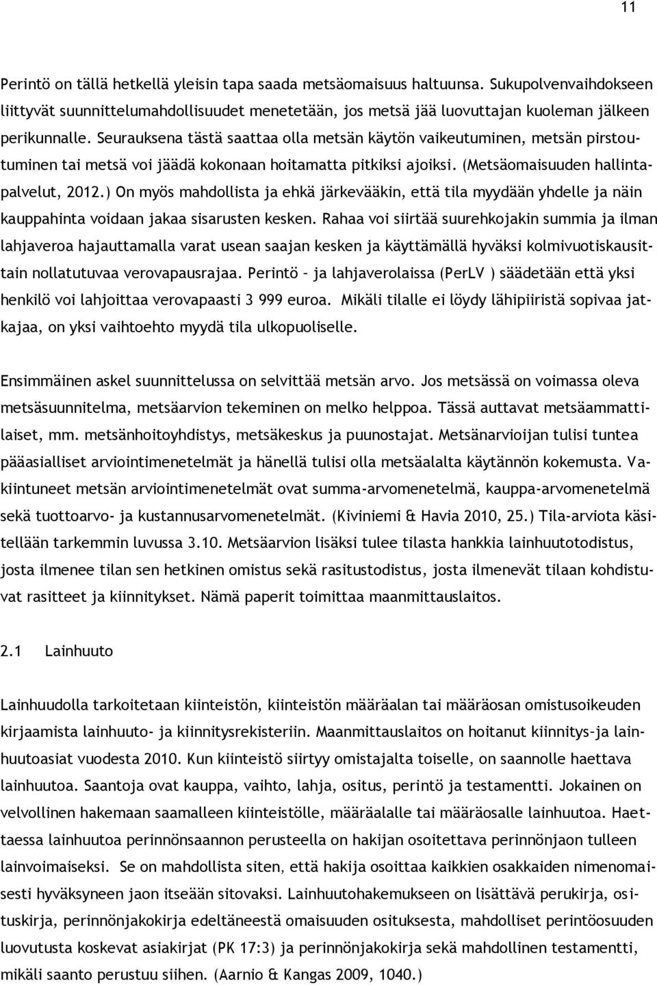 ) On myös mahdollista ja ehkä järkevääkin, että tila myydään yhdelle ja näin kauppahinta voidaan jakaa sisarusten kesken.