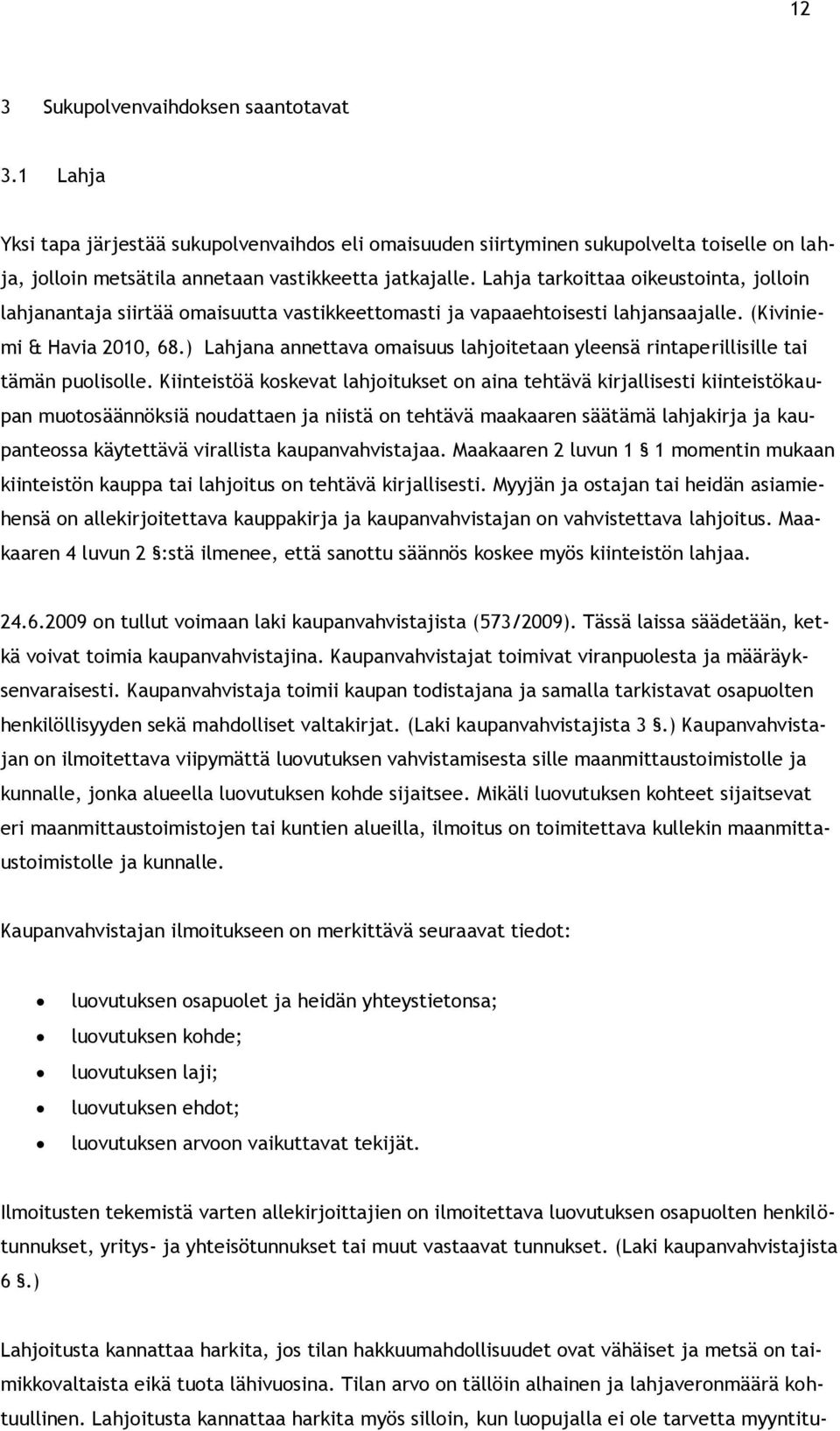 ) Lahjana annettava omaisuus lahjoitetaan yleensä rintaperillisille tai tämän puolisolle.