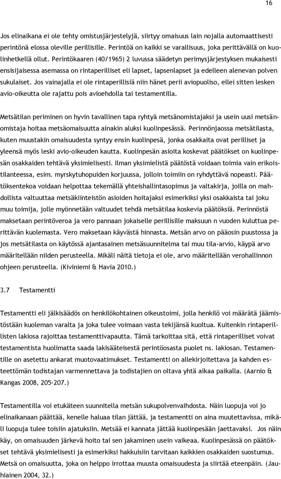 Perintökaaren (40/1965) 2 luvussa säädetyn perimysjärjestyksen mukaisesti ensisijaisessa asemassa on rintaperilliset eli lapset, lapsenlapset ja edelleen alenevan polven sukulaiset.