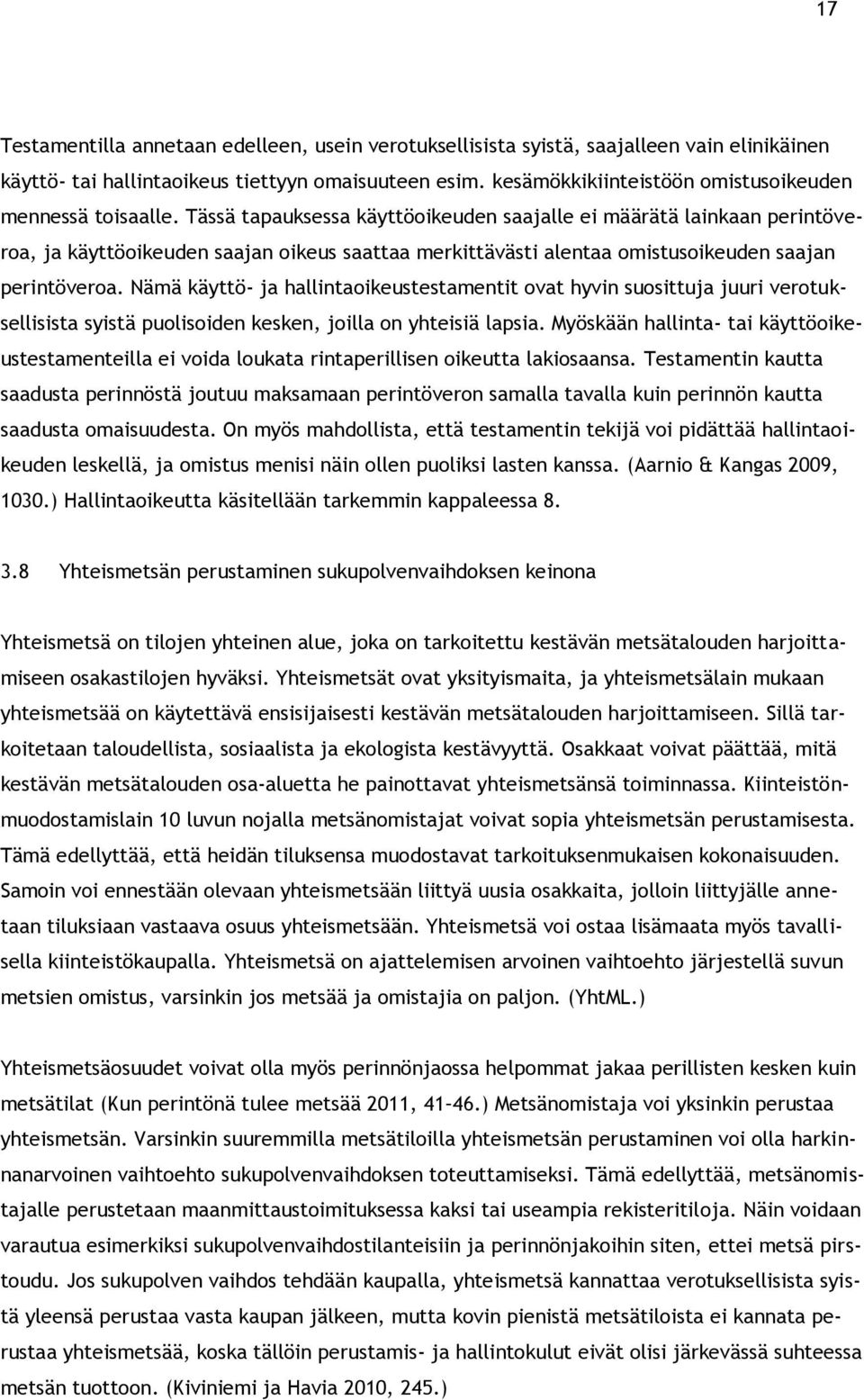 Tässä tapauksessa käyttöoikeuden saajalle ei määrätä lainkaan perintöveroa, ja käyttöoikeuden saajan oikeus saattaa merkittävästi alentaa omistusoikeuden saajan perintöveroa.