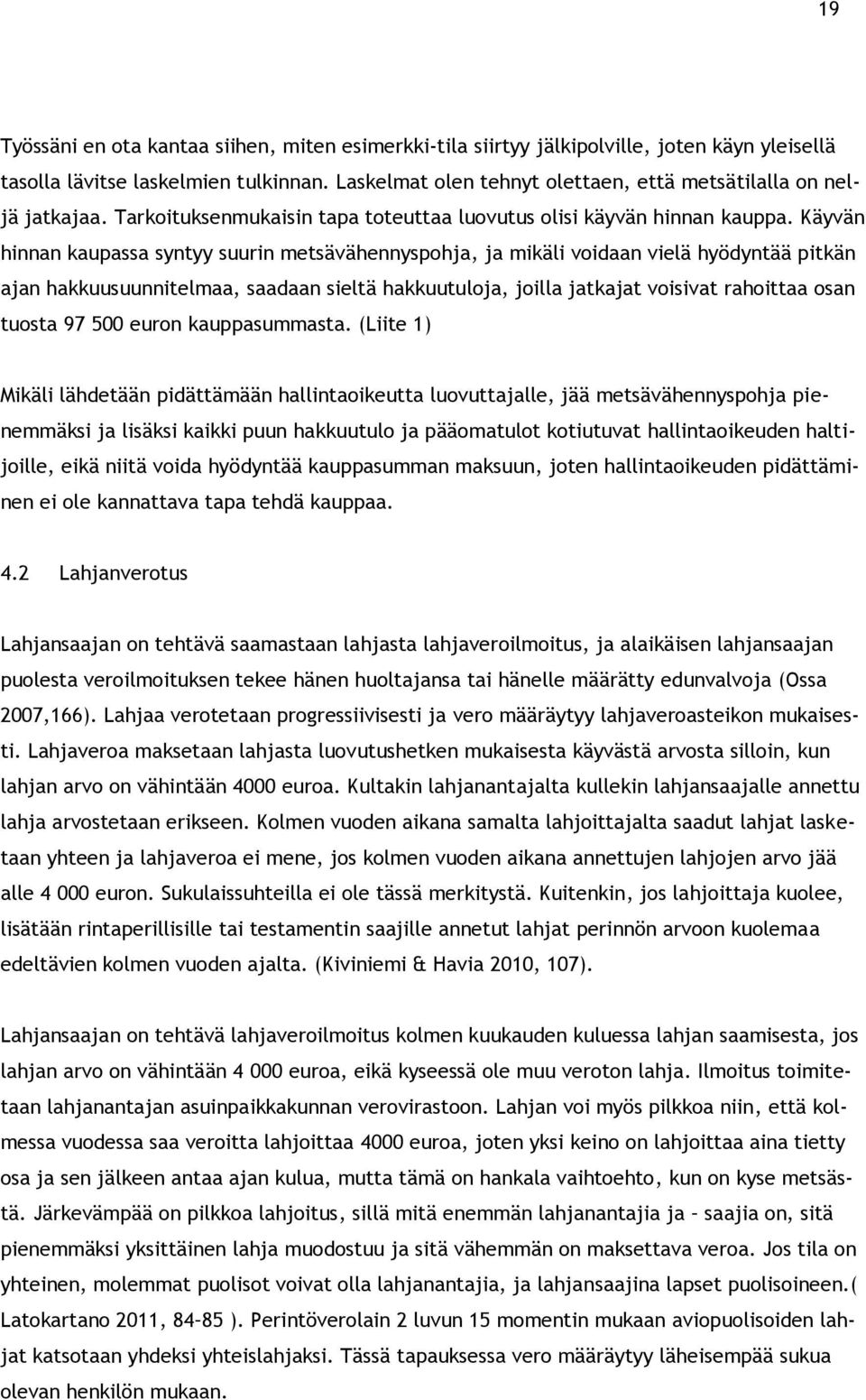 Käyvän hinnan kaupassa syntyy suurin metsävähennyspohja, ja mikäli voidaan vielä hyödyntää pitkän ajan hakkuusuunnitelmaa, saadaan sieltä hakkuutuloja, joilla jatkajat voisivat rahoittaa osan tuosta