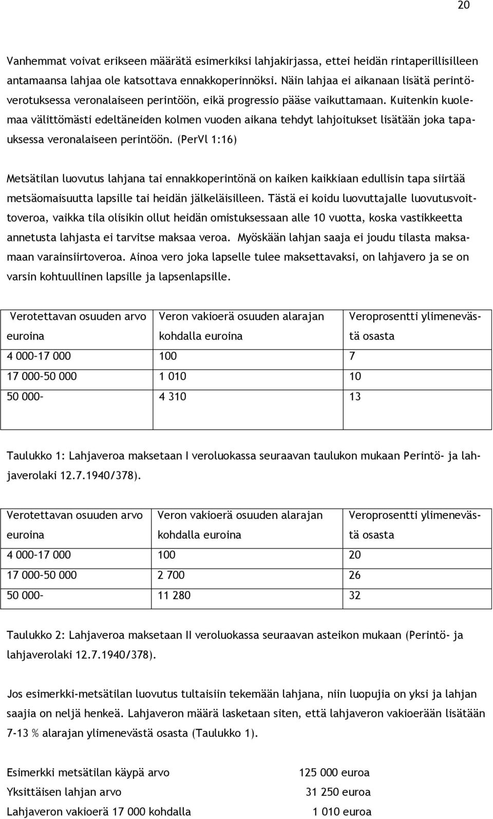 Kuitenkin kuolemaa välittömästi edeltäneiden kolmen vuoden aikana tehdyt lahjoitukset lisätään joka tapauksessa veronalaiseen perintöön.