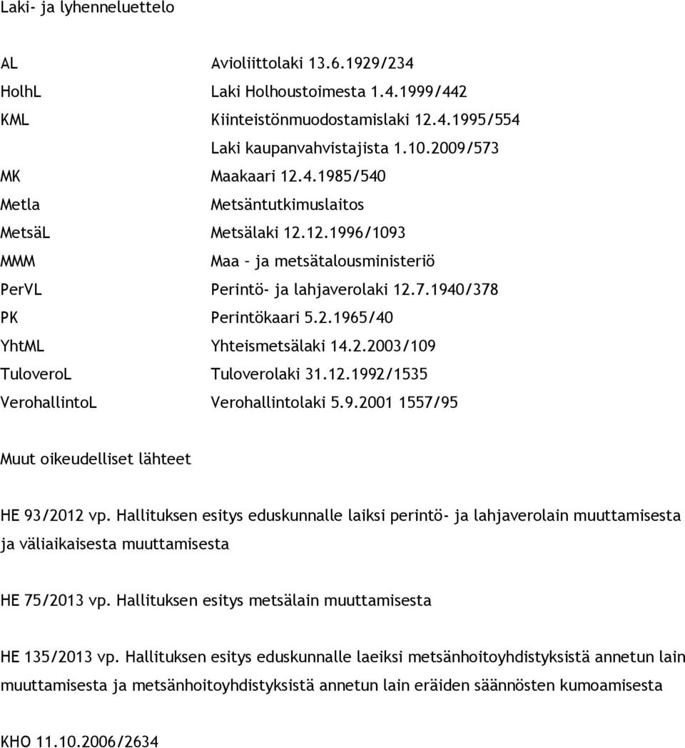 9.2001 1557/95 Muut oikeudelliset lähteet HE 93/2012 vp. Hallituksen esitys eduskunnalle laiksi perintö- ja lahjaverolain muuttamisesta ja väliaikaisesta muuttamisesta HE 75/2013 vp.