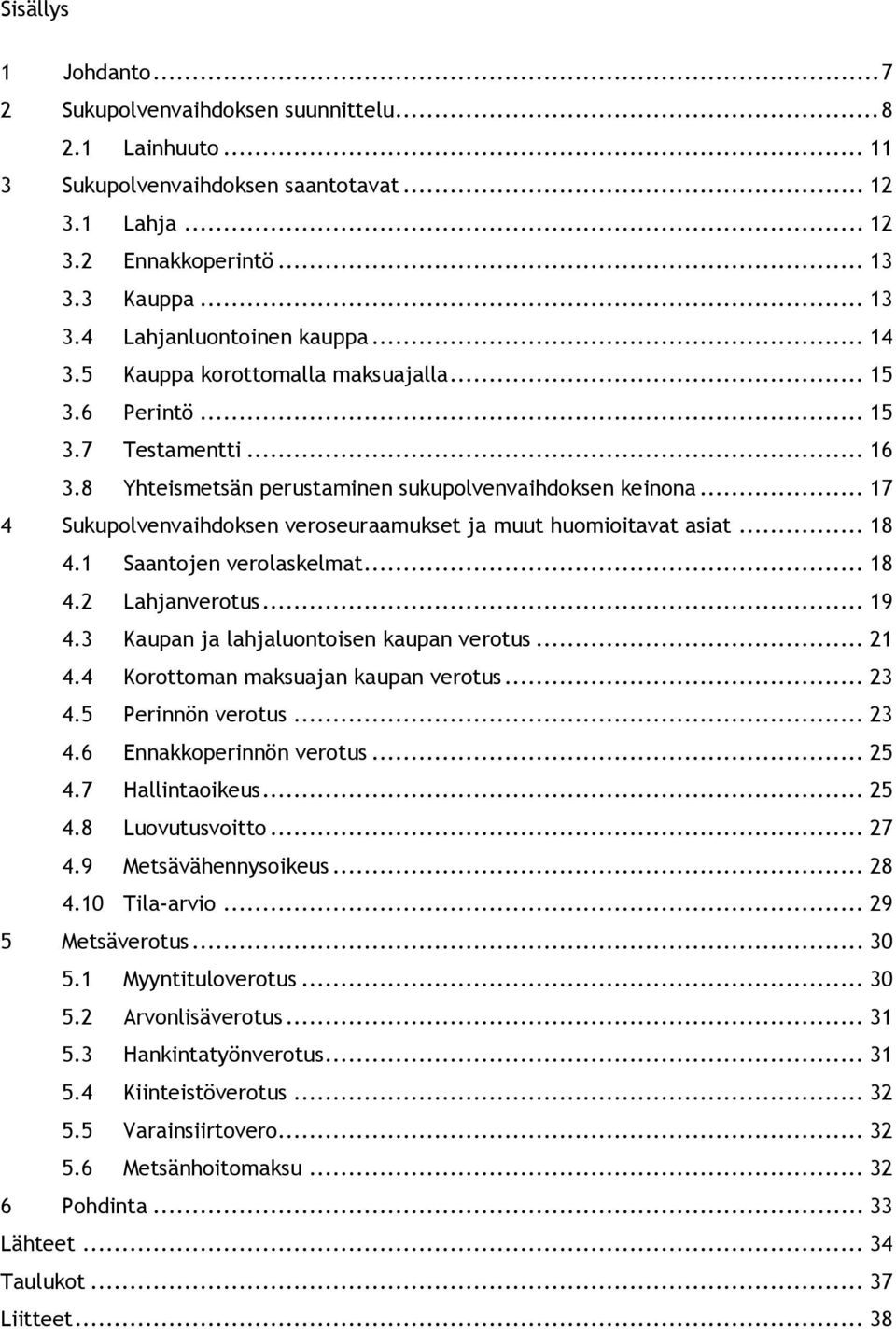 .. 17 4 Sukupolvenvaihdoksen veroseuraamukset ja muut huomioitavat asiat... 18 4.1 Saantojen verolaskelmat... 18 4.2 Lahjanverotus... 19 4.3 Kaupan ja lahjaluontoisen kaupan verotus... 21 4.