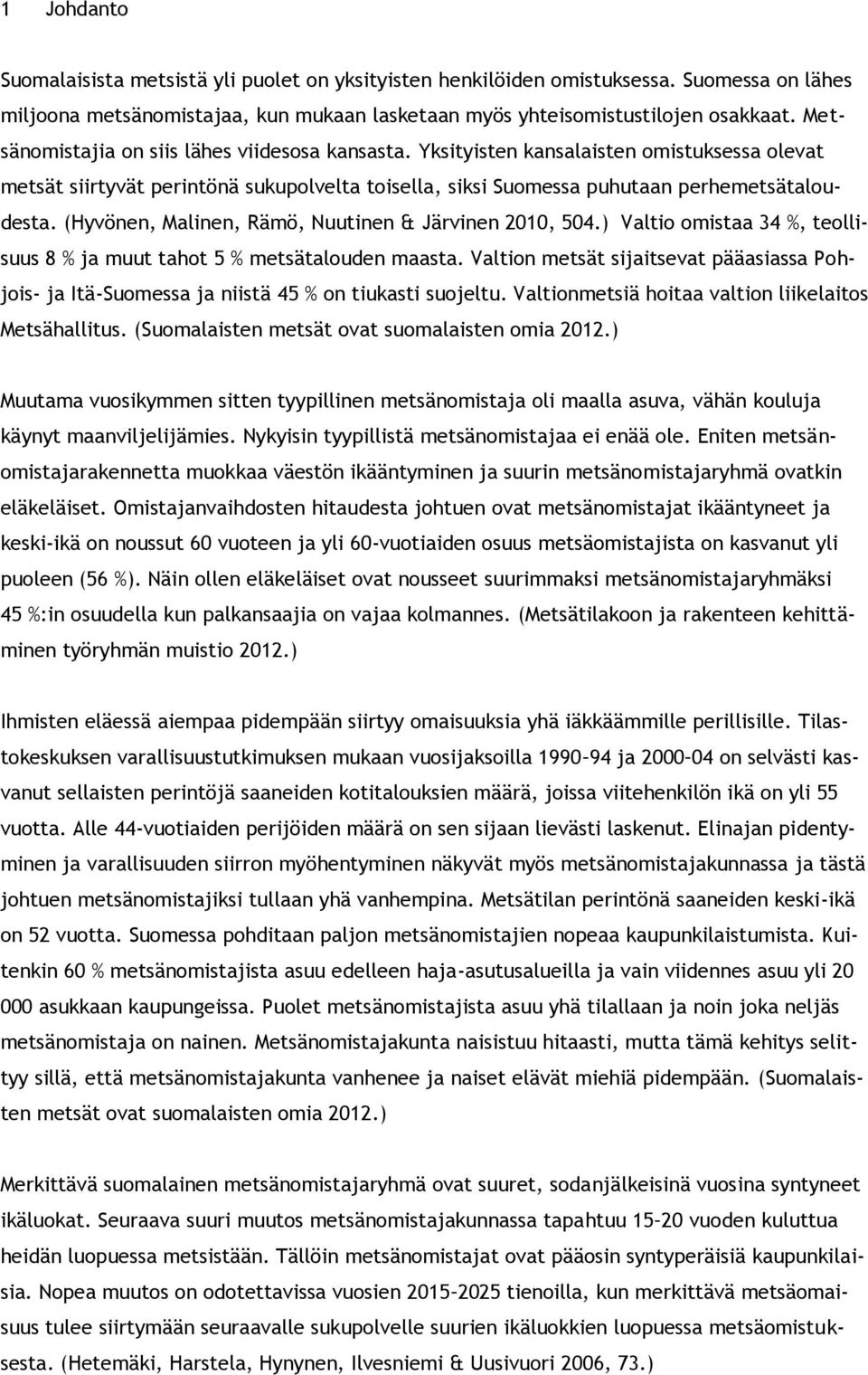 (Hyvönen, Malinen, Rämö, Nuutinen & Järvinen 2010, 504.) Valtio omistaa 34 %, teollisuus 8 % ja muut tahot 5 % metsätalouden maasta.