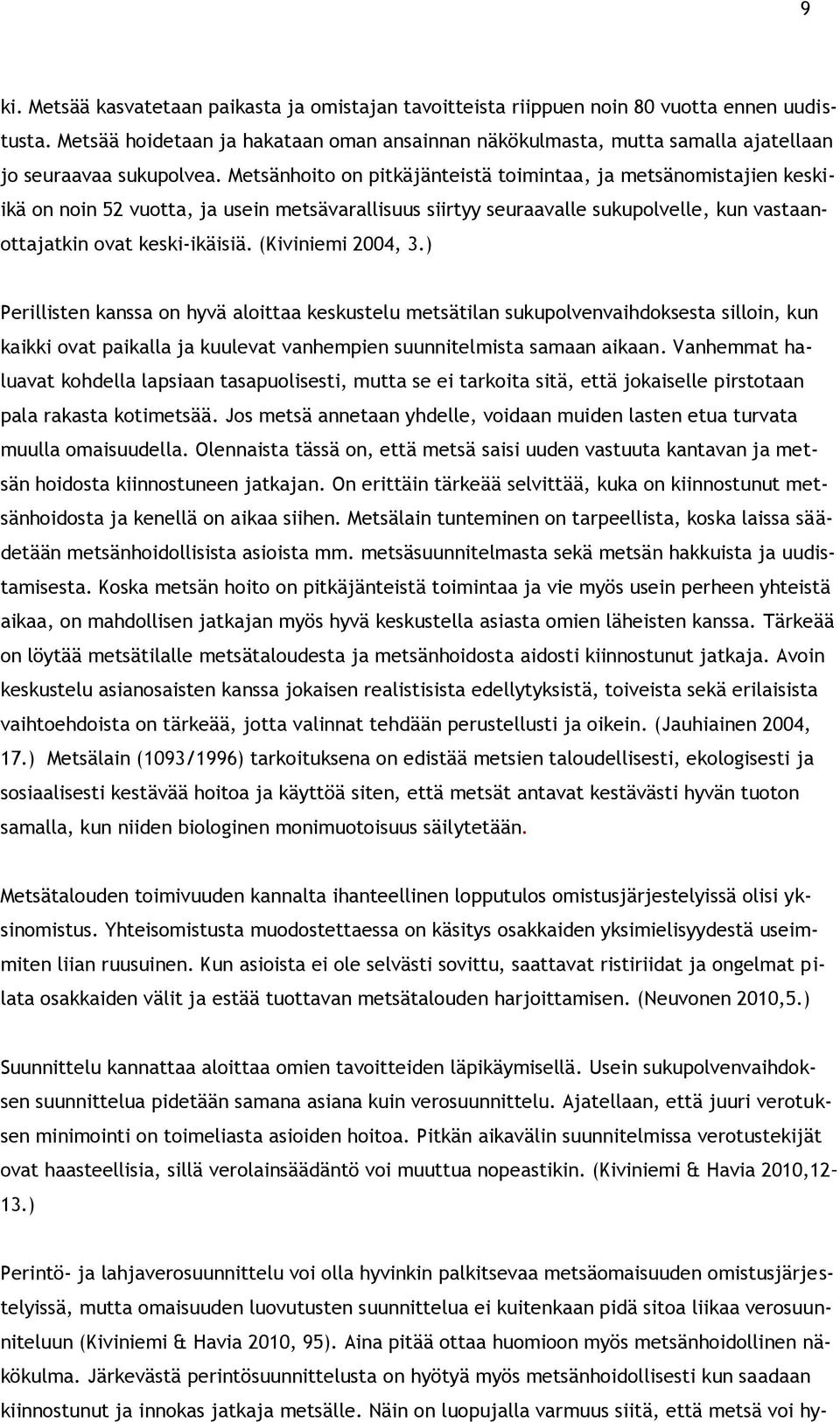 Metsänhoito on pitkäjänteistä toimintaa, ja metsänomistajien keskiikä on noin 52 vuotta, ja usein metsävarallisuus siirtyy seuraavalle sukupolvelle, kun vastaanottajatkin ovat keski-ikäisiä.