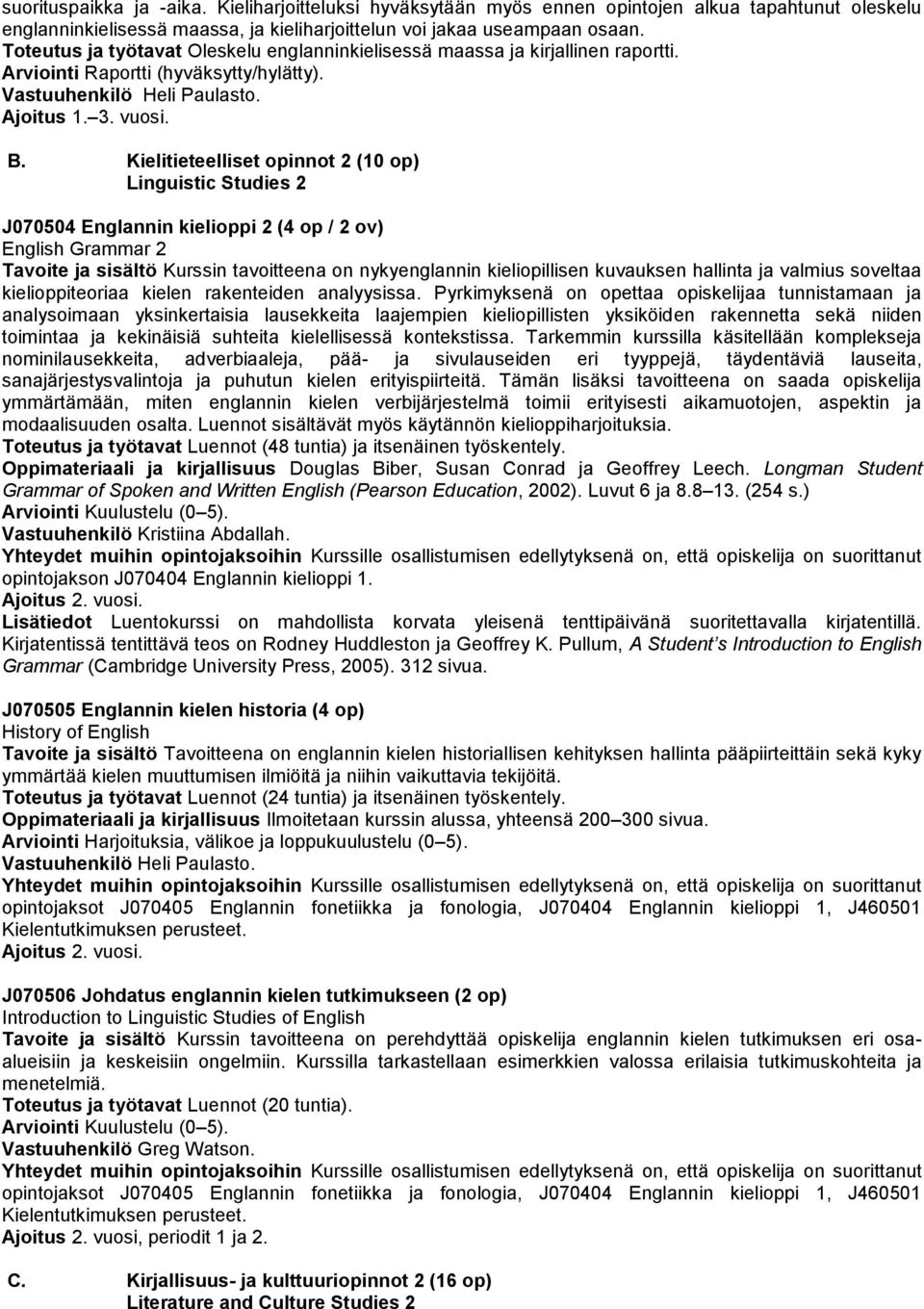 Kielitieteelliset opinnot 2 (10 op) Linguistic Studies 2 J070504 Englannin kielioppi 2 (4 op / 2 ov) English Grammar 2 Tavoite ja sisältö Kurssin tavoitteena on nykyenglannin kieliopillisen kuvauksen