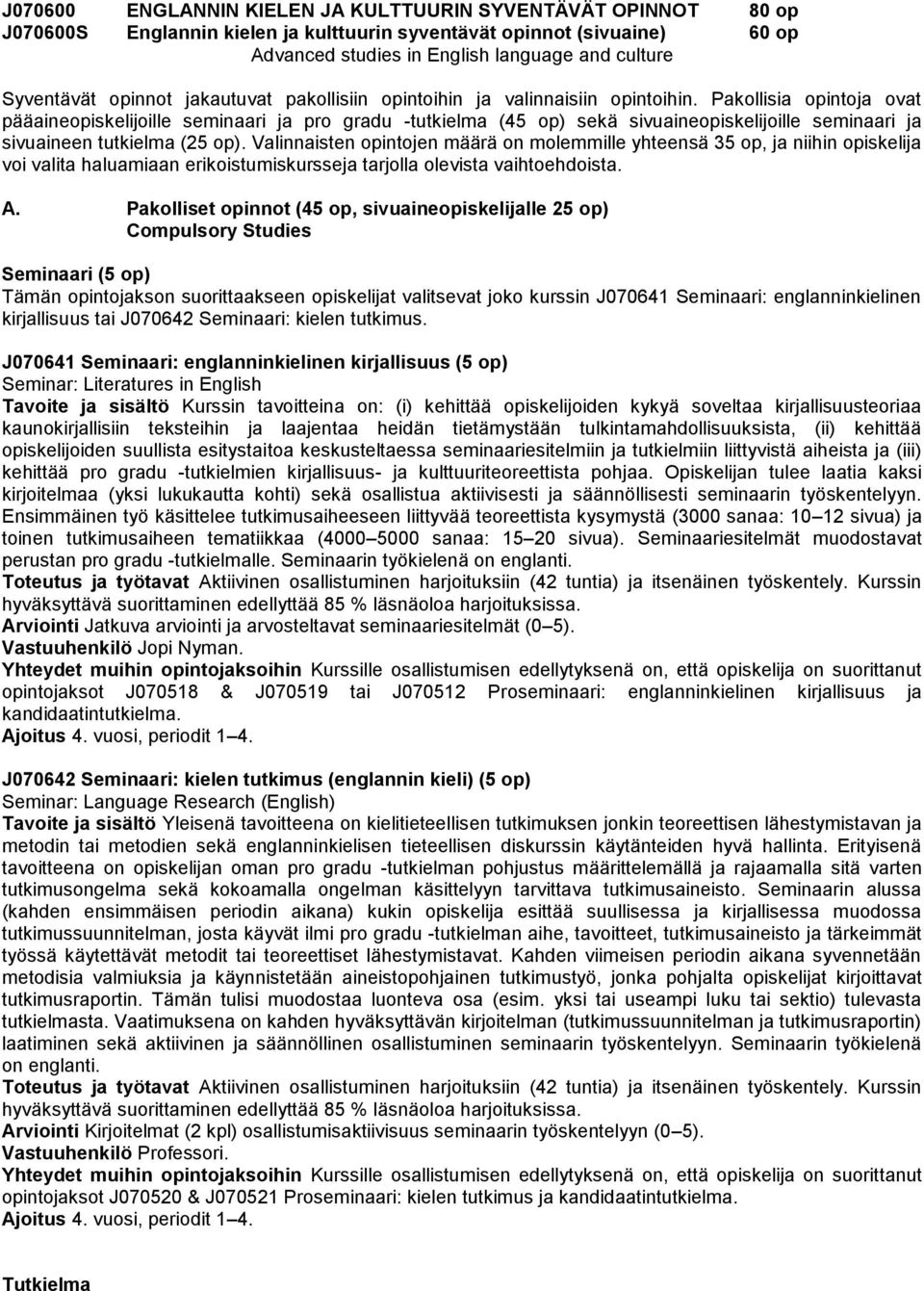 Pakollisia opintoja ovat pääaineopiskelijoille seminaari ja pro gradu -tutkielma (45 op) sekä sivuaineopiskelijoille seminaari ja sivuaineen tutkielma (25 op).