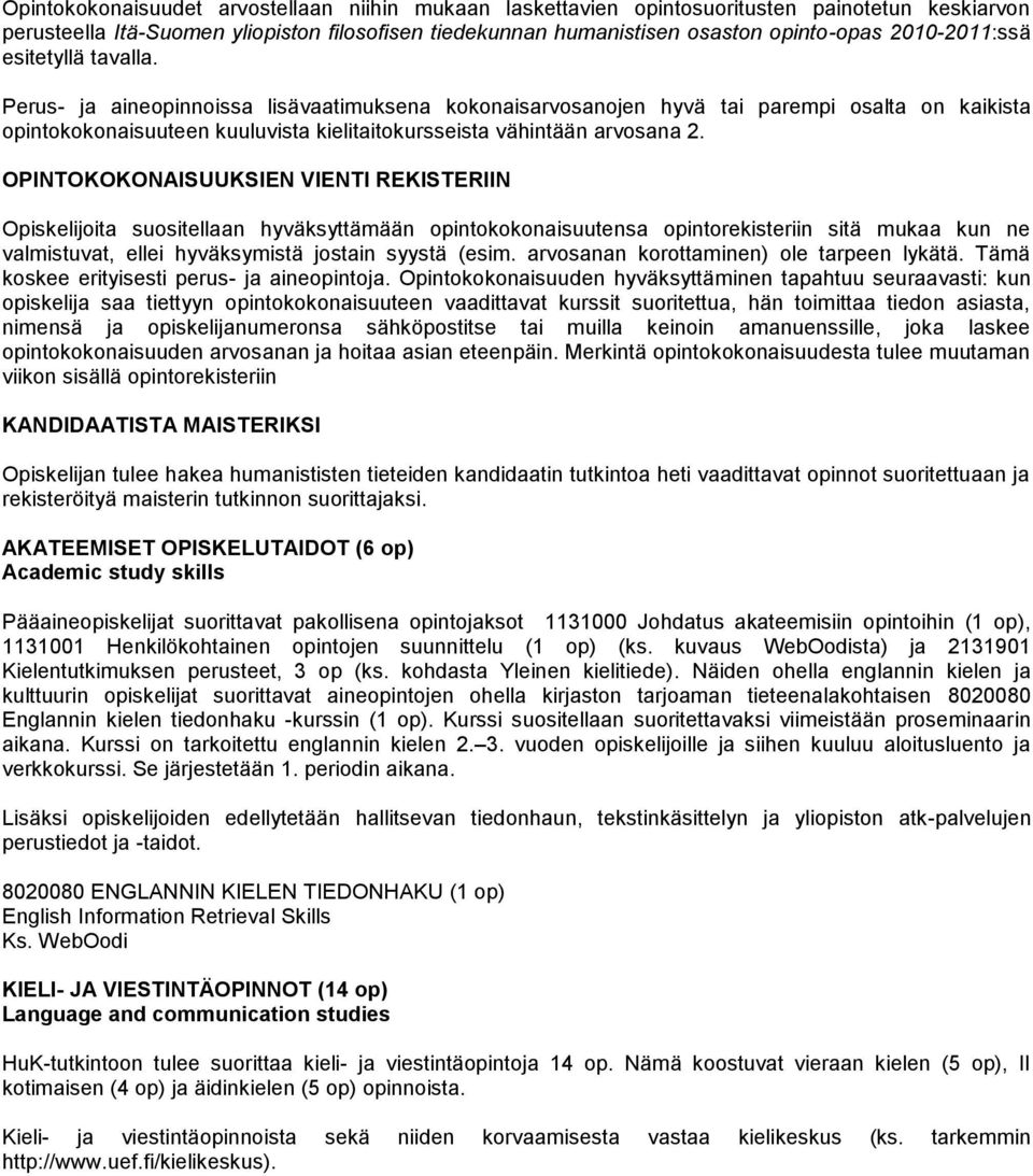Perus- ja aineopinnoissa lisävaatimuksena kokonaisarvosanojen hyvä tai parempi osalta on kaikista opintokokonaisuuteen kuuluvista kielitaitokursseista vähintään arvosana 2.