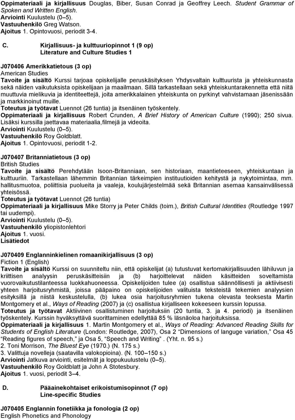 Kirjallisuus- ja kulttuuriopinnot 1 (9 op) Literature and Culture Studies 1 J070406 Amerikkatietous (3 op) American Studies Tavoite ja sisältö Kurssi tarjoaa opiskelijalle peruskäsityksen