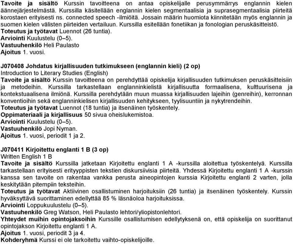 Jossain määrin huomiota kiinnitetään myös englannin ja suomen kielen välisten piirteiden vertailuun. Kurssilla esitellään fonetiikan ja fonologian peruskäsitteistö.