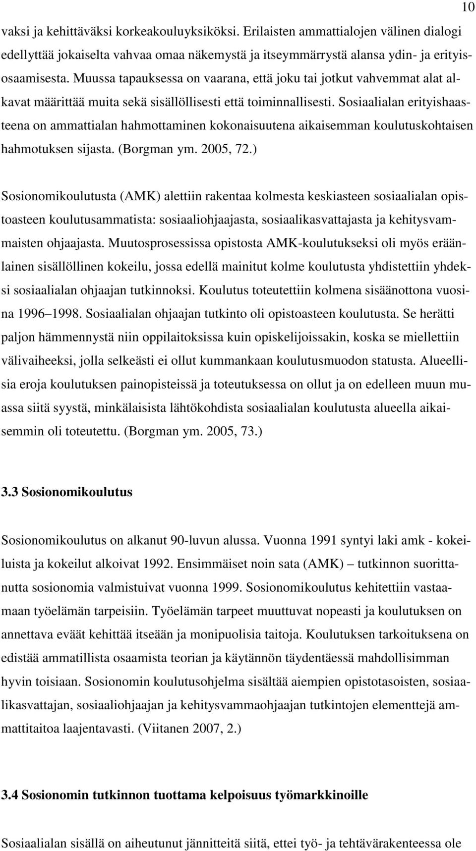 Sosiaalialan erityishaasteena on ammattialan hahmottaminen kokonaisuutena aikaisemman koulutuskohtaisen hahmotuksen sijasta. (Borgman ym. 2005, 72.