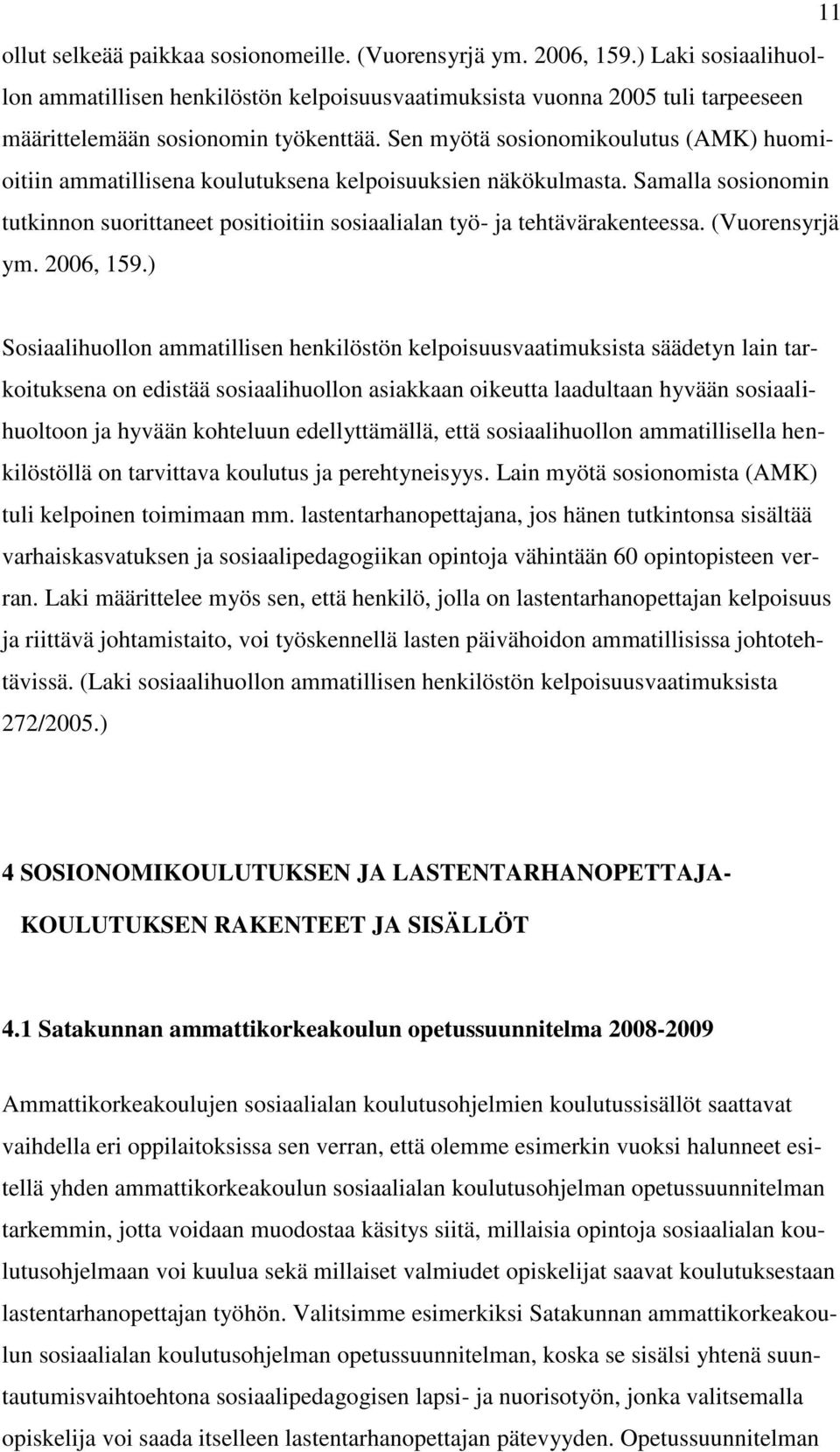 Sen myötä sosionomikoulutus (AMK) huomioitiin ammatillisena koulutuksena kelpoisuuksien näkökulmasta. Samalla sosionomin tutkinnon suorittaneet positioitiin sosiaalialan työ- ja tehtävärakenteessa.