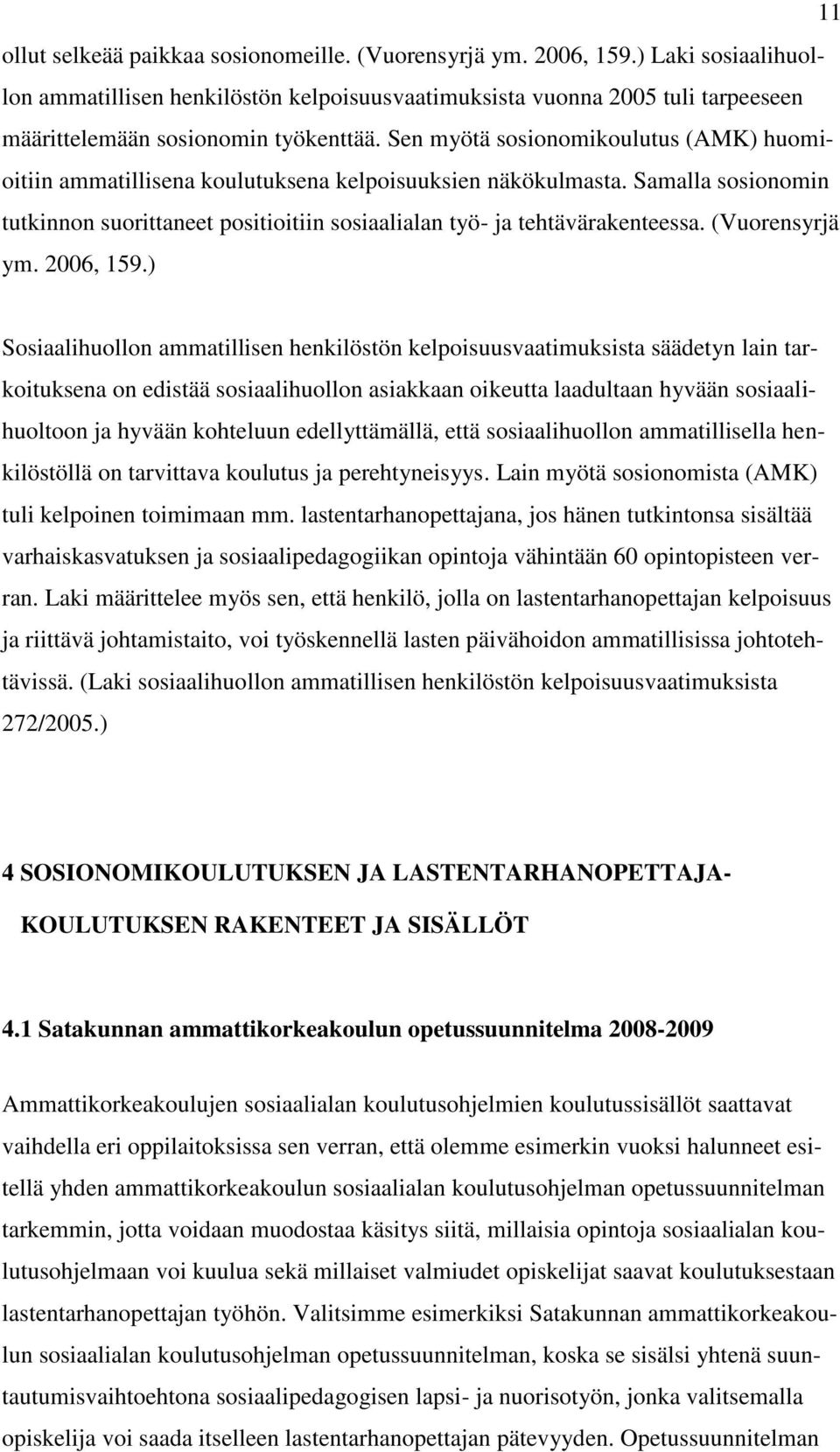 Sen myötä sosionomikoulutus (AMK) huomioitiin ammatillisena koulutuksena kelpoisuuksien näkökulmasta. Samalla sosionomin tutkinnon suorittaneet positioitiin sosiaalialan työ- ja tehtävärakenteessa.