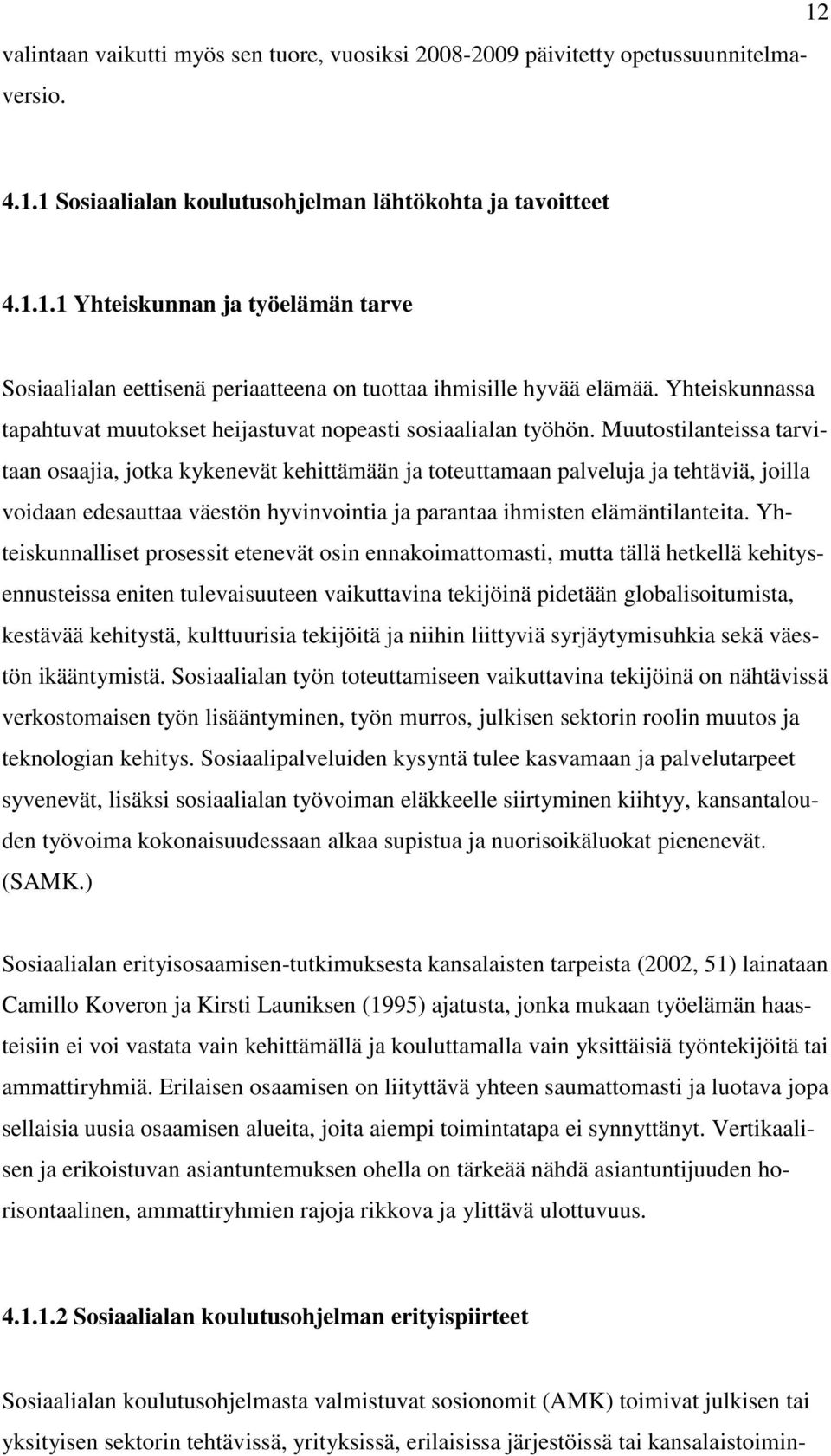 Muutostilanteissa tarvitaan osaajia, jotka kykenevät kehittämään ja toteuttamaan palveluja ja tehtäviä, joilla voidaan edesauttaa väestön hyvinvointia ja parantaa ihmisten elämäntilanteita.