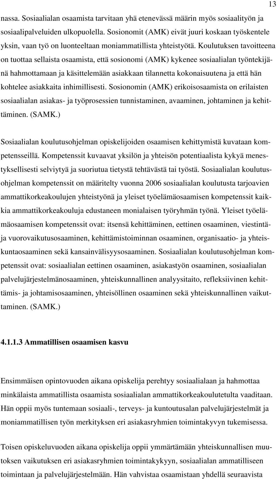 Koulutuksen tavoitteena on tuottaa sellaista osaamista, että sosionomi (AMK) kykenee sosiaalialan työntekijänä hahmottamaan ja käsittelemään asiakkaan tilannetta kokonaisuutena ja että hän kohtelee