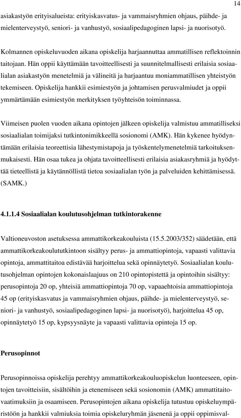 Hän oppii käyttämään tavoitteellisesti ja suunnitelmallisesti erilaisia sosiaalialan asiakastyön menetelmiä ja välineitä ja harjaantuu moniammatillisen yhteistyön tekemiseen.