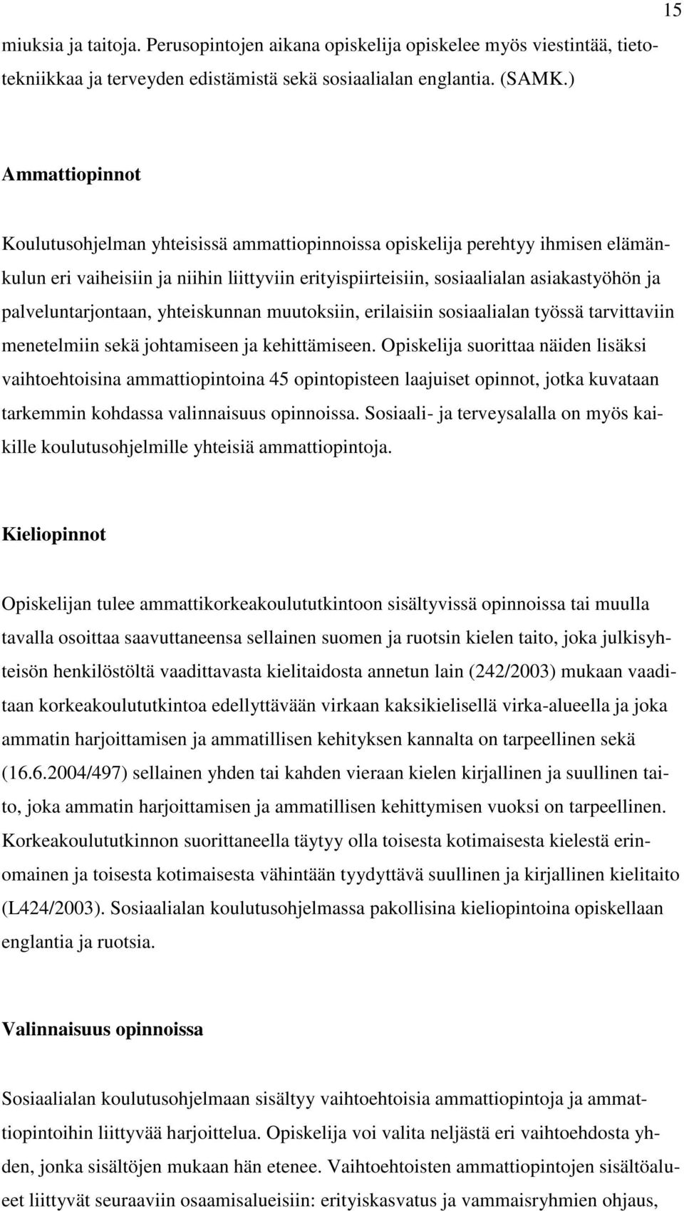 palveluntarjontaan, yhteiskunnan muutoksiin, erilaisiin sosiaalialan työssä tarvittaviin menetelmiin sekä johtamiseen ja kehittämiseen.