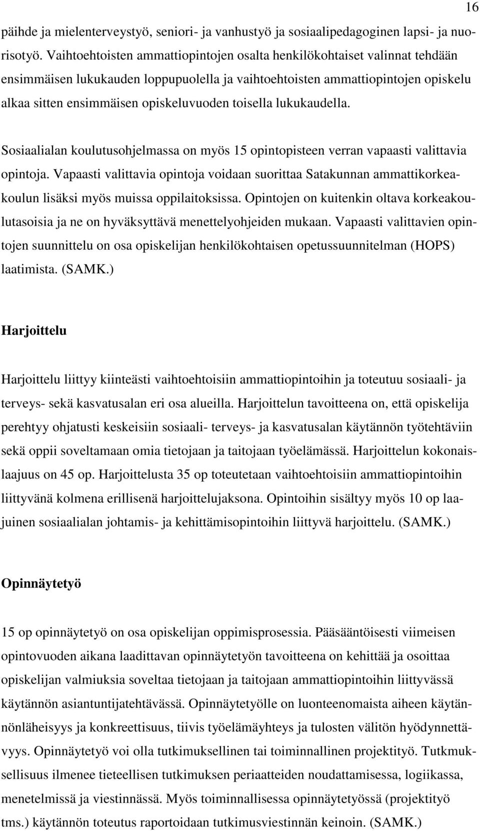 toisella lukukaudella. Sosiaalialan koulutusohjelmassa on myös 15 opintopisteen verran vapaasti valittavia opintoja.