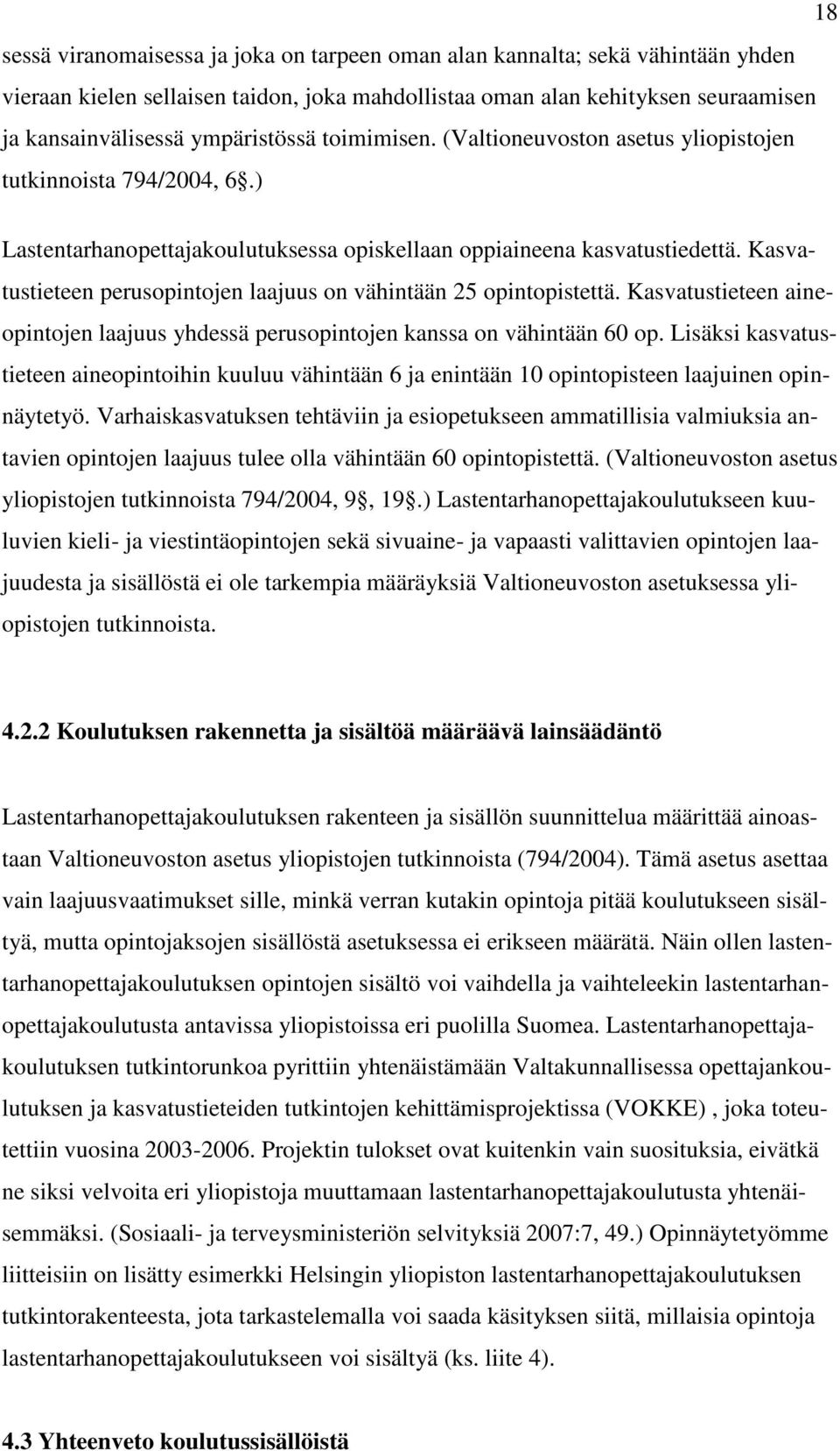 Kasvatustieteen perusopintojen laajuus on vähintään 25 opintopistettä. Kasvatustieteen aineopintojen laajuus yhdessä perusopintojen kanssa on vähintään 60 op.