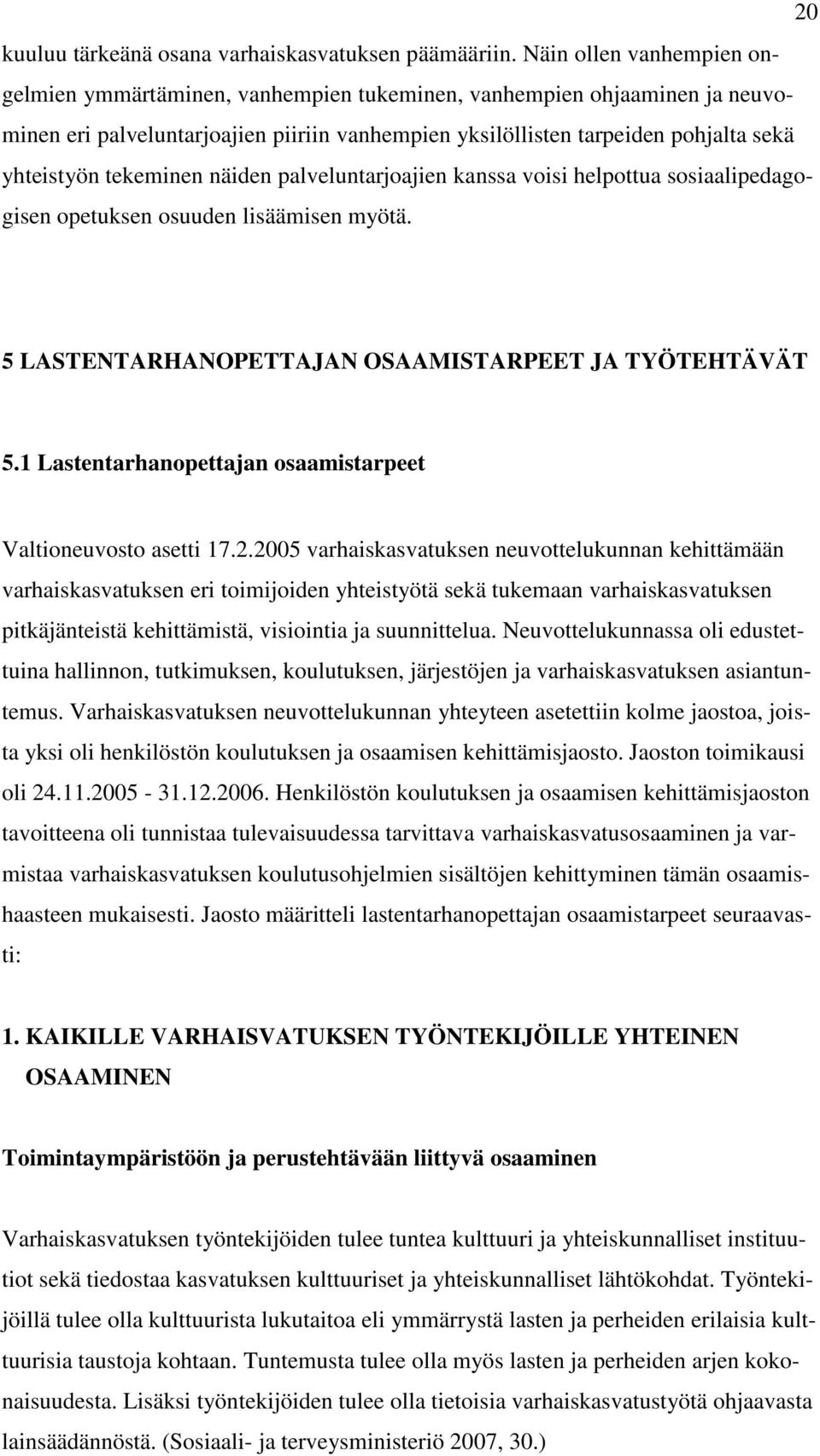 tekeminen näiden palveluntarjoajien kanssa voisi helpottua sosiaalipedagogisen opetuksen osuuden lisäämisen myötä. 5 LASTENTARHANOPETTAJAN OSAAMISTARPEET JA TYÖTEHTÄVÄT 5.