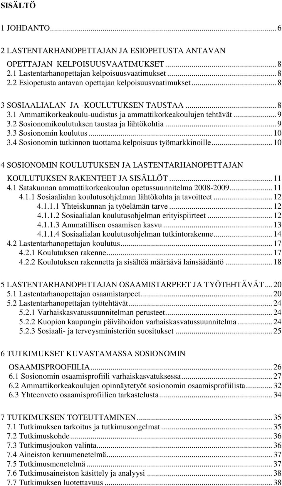 .. 10 3.4 Sosionomin tutkinnon tuottama kelpoisuus työmarkkinoille... 10 4 SOSIONOMIN KOULUTUKSEN JA LASTENTARHANOPETTAJAN KOULUTUKSEN RAKENTEET JA SISÄLLÖT... 11 4.