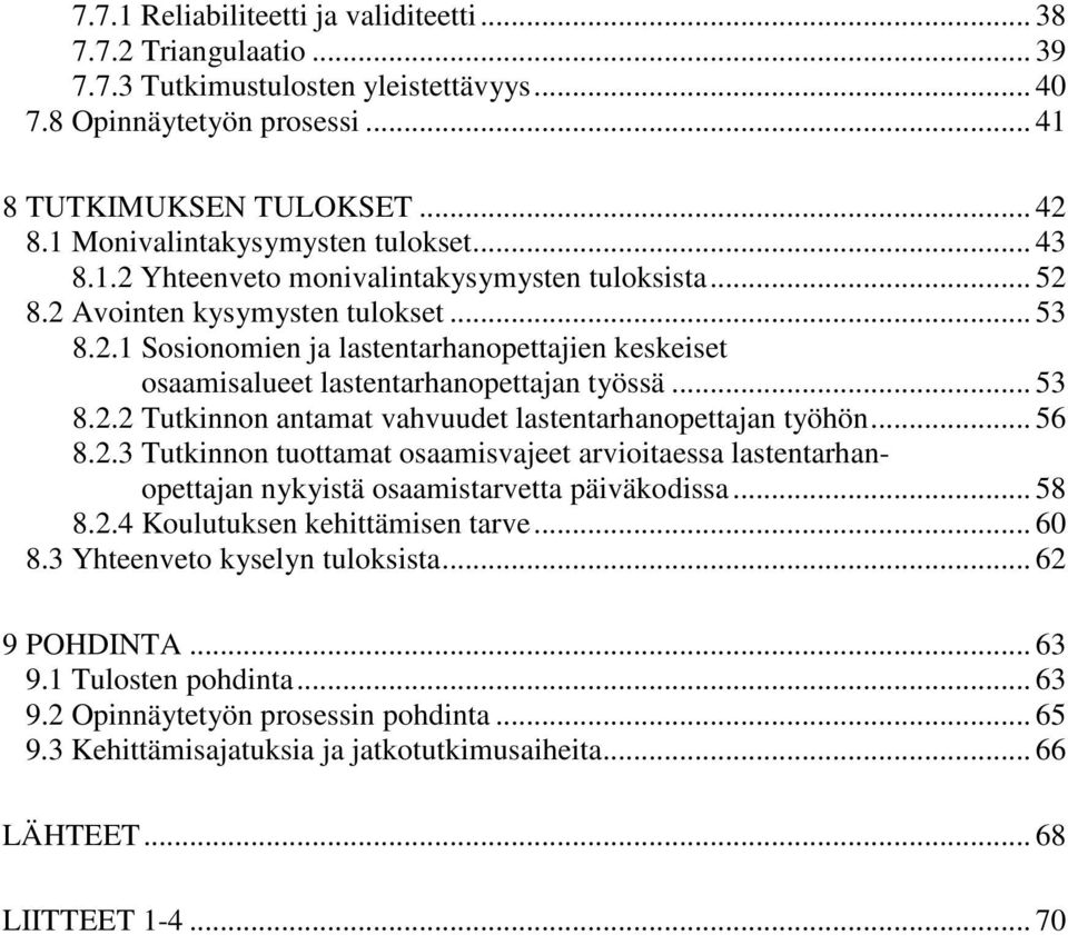 .. 53 8.2.2 Tutkinnon antamat vahvuudet lastentarhanopettajan työhön... 56 8.2.3 Tutkinnon tuottamat osaamisvajeet arvioitaessa lastentarhanopettajan nykyistä osaamistarvetta päiväkodissa... 58 8.2.4 Koulutuksen kehittämisen tarve.