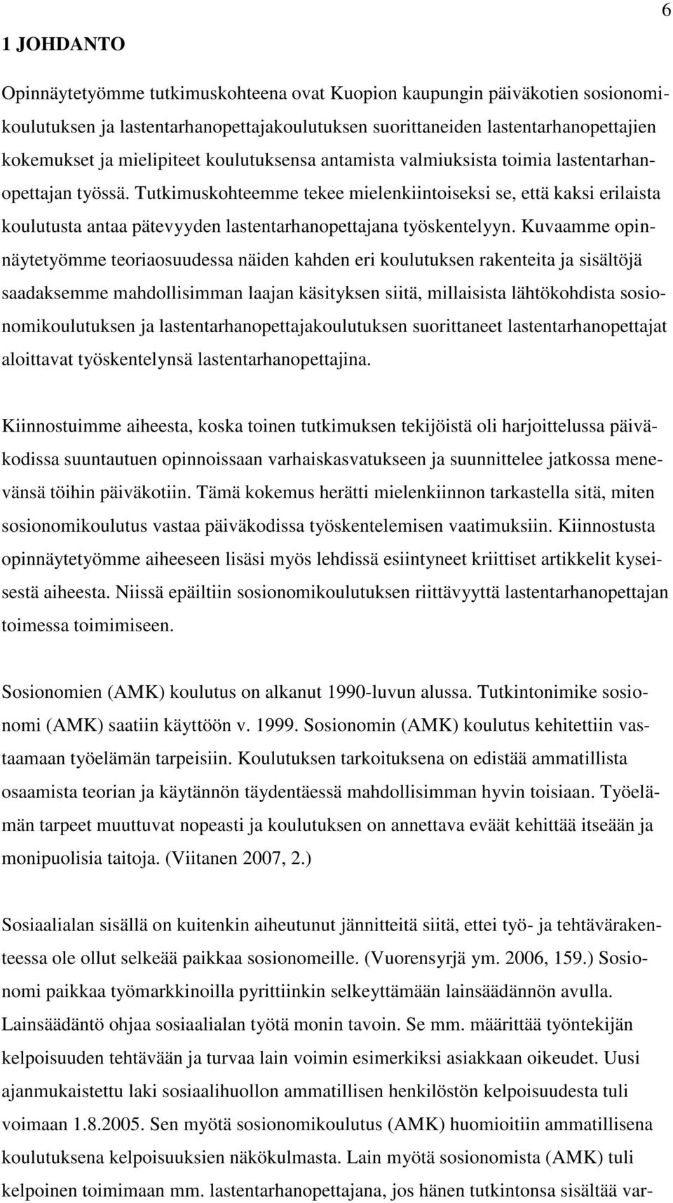 Tutkimuskohteemme tekee mielenkiintoiseksi se, että kaksi erilaista koulutusta antaa pätevyyden lastentarhanopettajana työskentelyyn.