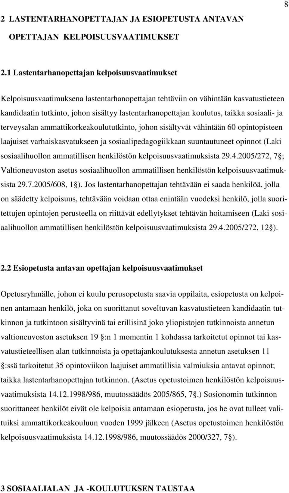 taikka sosiaali- ja terveysalan ammattikorkeakoulututkinto, johon sisältyvät vähintään 60 opintopisteen laajuiset varhaiskasvatukseen ja sosiaalipedagogiikkaan suuntautuneet opinnot (Laki